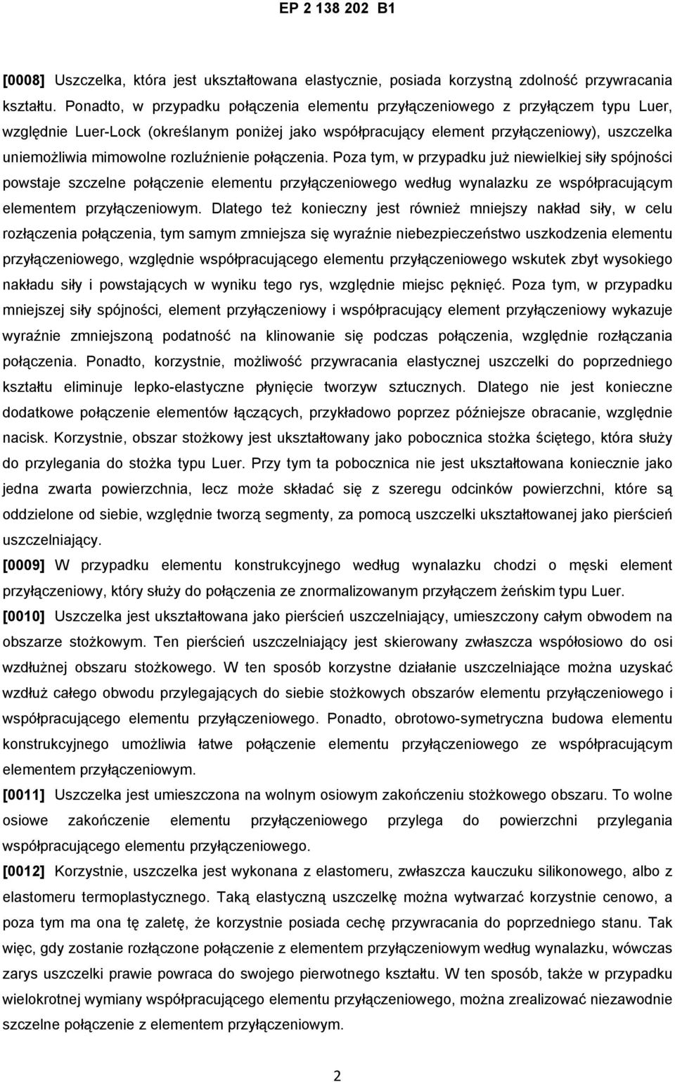 rozluźnienie połączenia. Poza tym, w przypadku już niewielkiej siły spójności powstaje szczelne połączenie elementu przyłączeniowego według wynalazku ze współpracującym elementem przyłączeniowym.