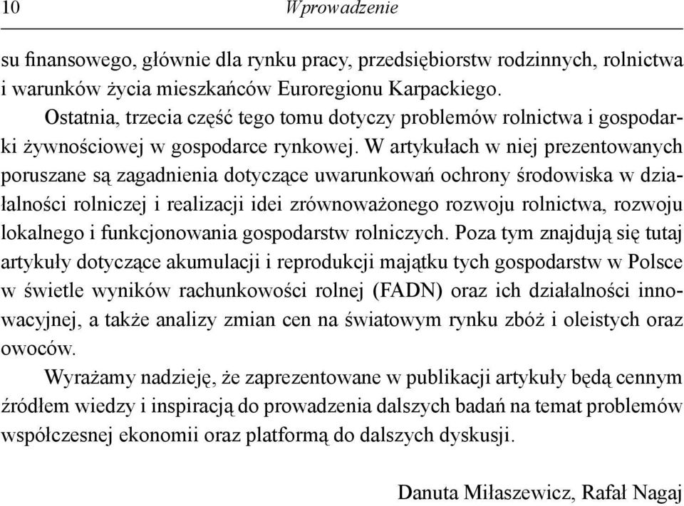 W artykułach w niej prezentowanych poruszane są zagadnienia dotyczące uwarunkowań ochrony środowiska w działalności rolniczej i realizacji idei zrównoważonego rozwoju rolnictwa, rozwoju lokalnego i