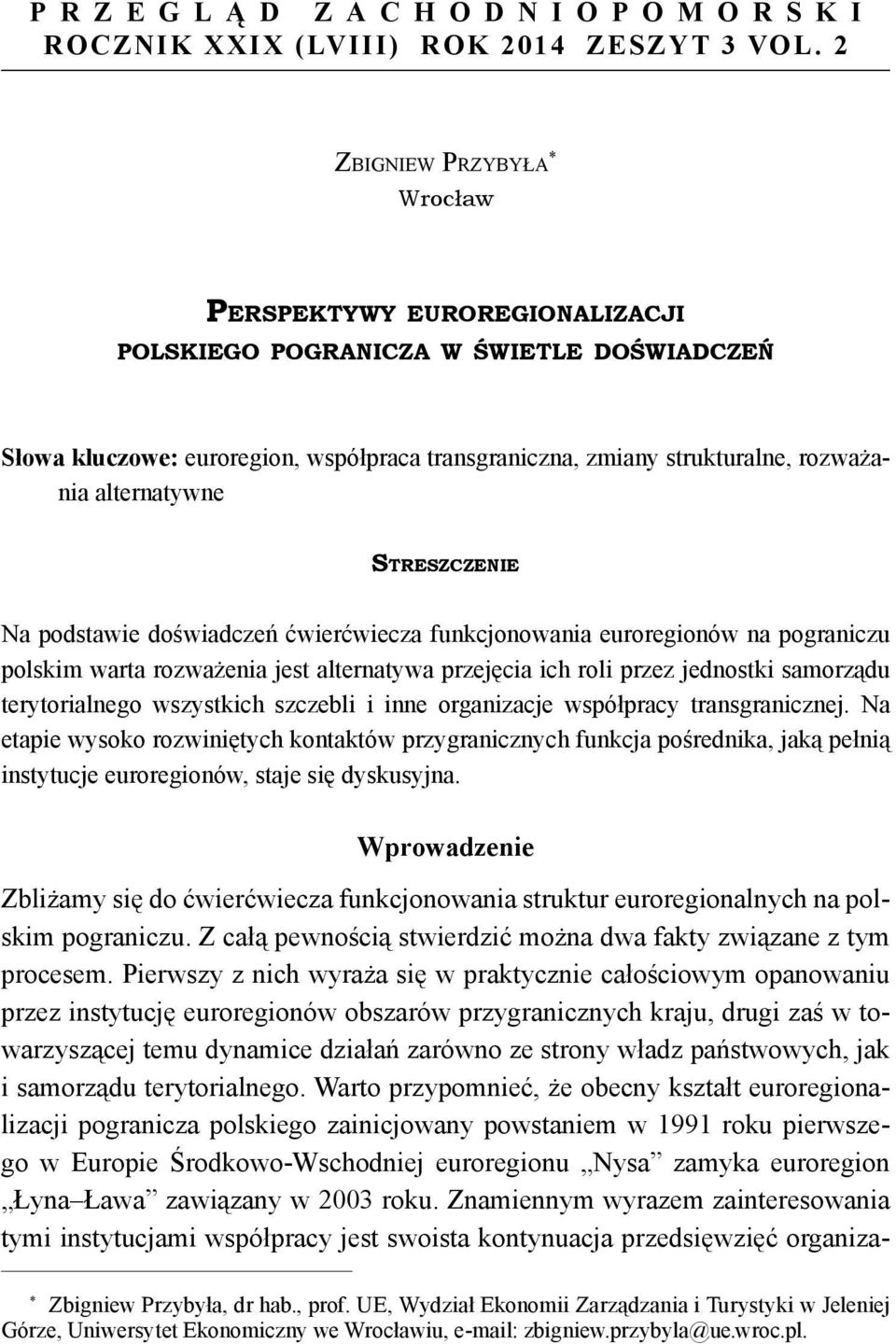 alternatywne STRESZCZENIE Na podstawie doświadczeń ćwierćwiecza funkcjonowania euroregionów na pograniczu polskim warta rozważenia jest alternatywa przejęcia ich roli przez jednostki samorządu