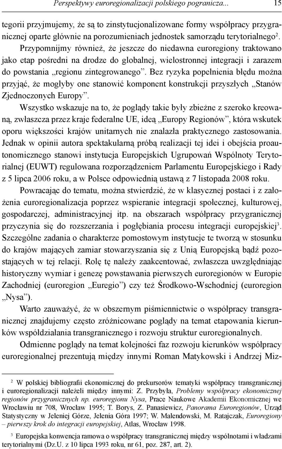 Przypomnijmy również, że jeszcze do niedawna euroregiony traktowano jako etap pośredni na drodze do globalnej, wielostronnej integracji i zarazem do powstania regionu zintegrowanego.