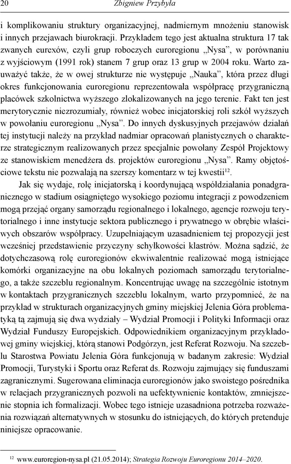 Warto zauważyć także, że w owej strukturze nie występuje Nauka, która przez długi okres funkcjonowania euroregionu reprezentowała współpracę przygraniczną placówek szkolnictwa wyższego