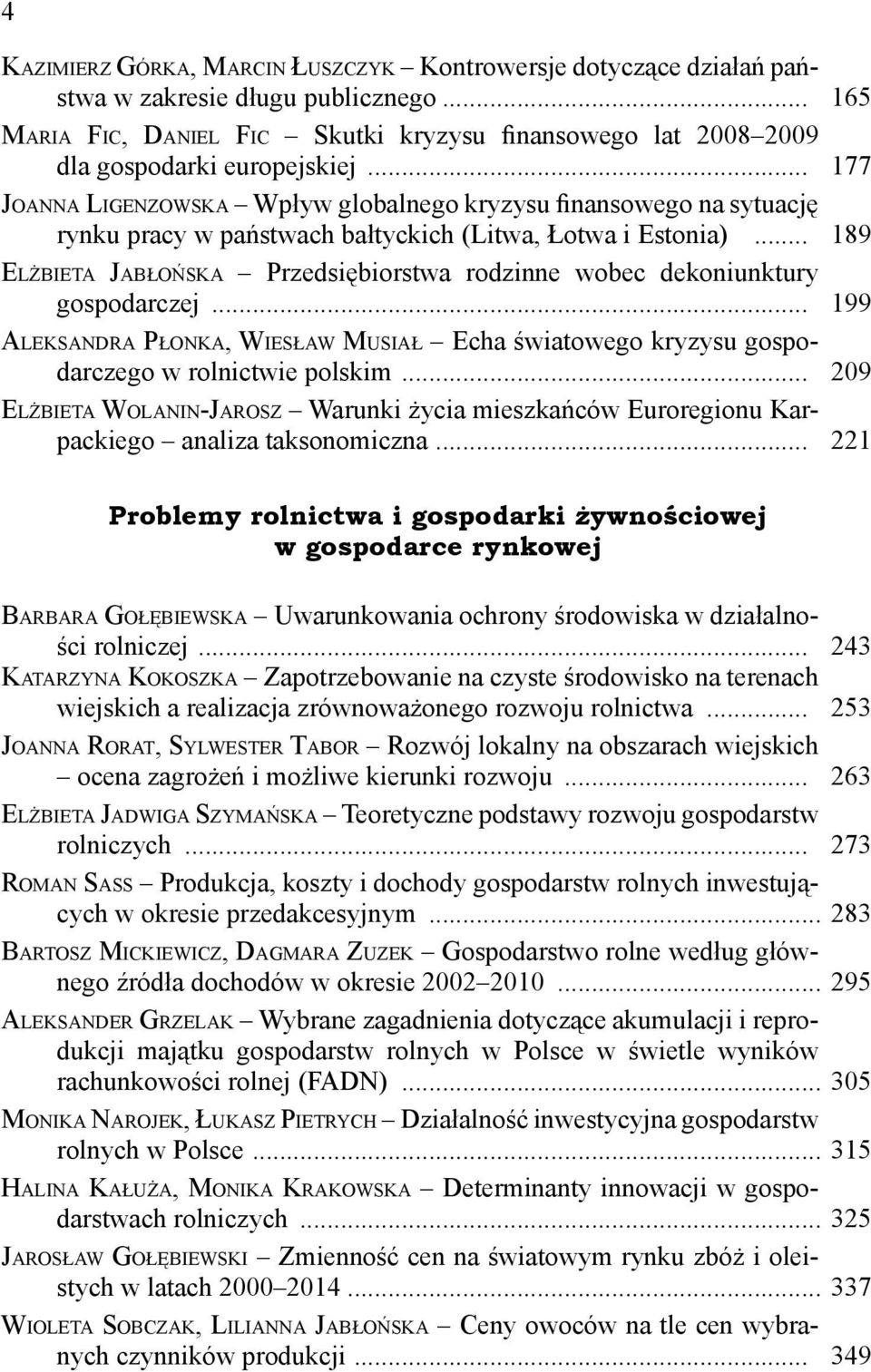 .. 189 ELŻBIETA JABŁOŃSKA Przedsiębiorstwa rodzinne wobec dekoniunktury gospodarczej... 199 ALEKSANDRA PŁONKA, WIESŁAW MUSIAŁ Echa światowego kryzysu gospodarczego w rolnictwie polskim.