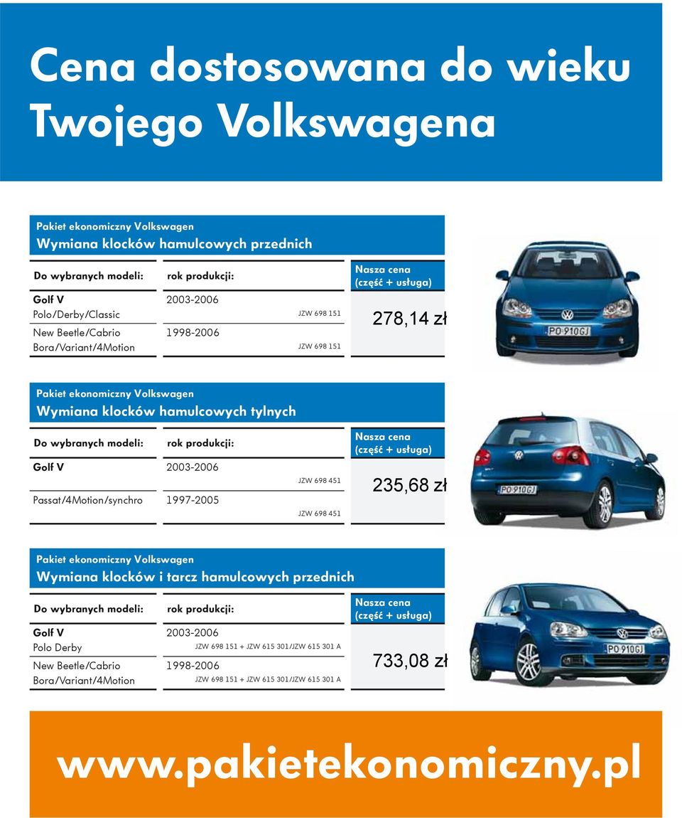 produkcji: Golf V 2003-2006 Passat/4Motion/synchro 1997-2005 JZW 698 451 JZW 698 451 (część + usługa) Pakiet ekonomiczny Volkswagen Wymiana klocków i tarcz hamulcowych przednich Do wybranych