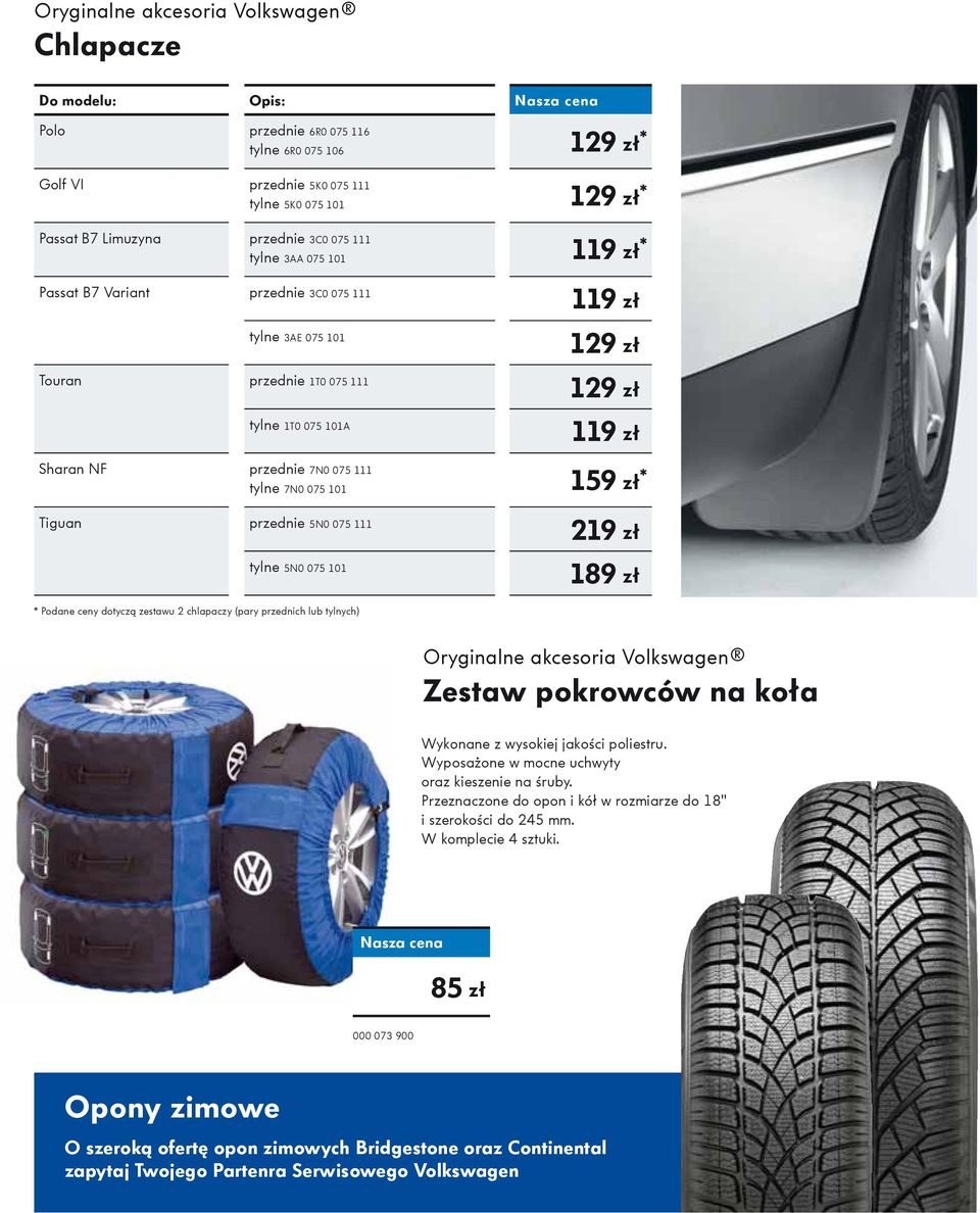 119 zł * 119 zł 129 zł 129 zł 119 zł 159 zł * 219 zł 189 zł * Podane ceny dotyczą zestawu 2 chlapaczy (pary przednich lub tylnych) Zestaw pokrowców na koła Wykonane z wysokiej jakości poliestru.