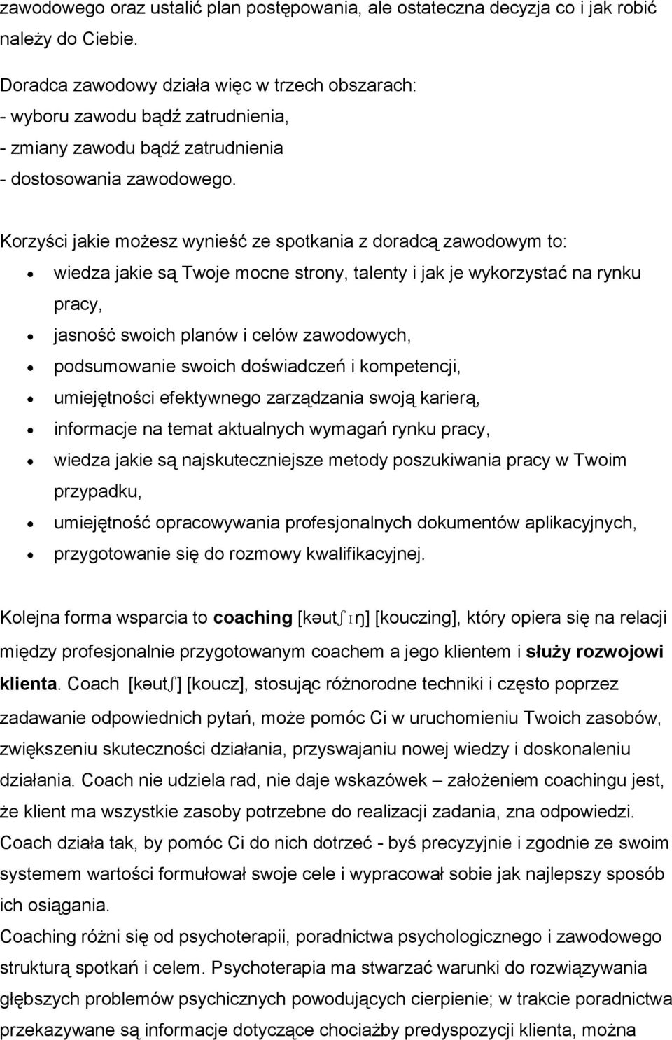 Korzyści jakie możesz wynieść ze spotkania z doradcą zawodowym to: wiedza jakie są Twoje mocne strony, talenty i jak je wykorzystać na rynku pracy, jasność swoich planów i celów zawodowych,