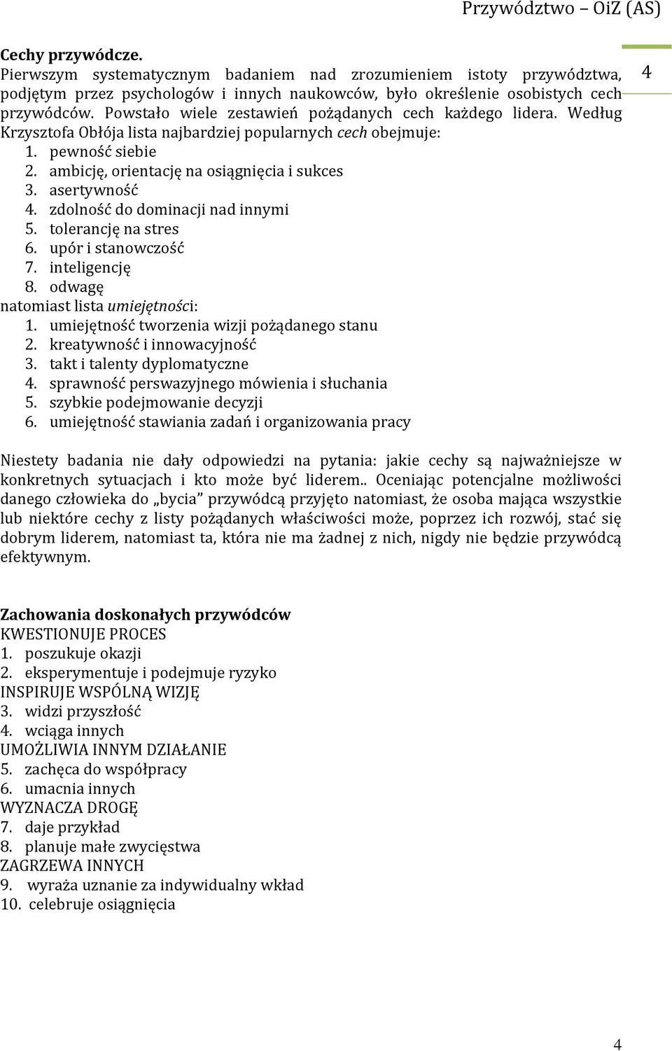 asertywność 4. zdolność do dominacji nad innymi 5. tolerancję na stres 6. upór i stanowczość 7. inteligencję 8. odwagę natomiast lista umiejętności: 1. umiejętność tworzenia wizji pożądanego stanu 2.