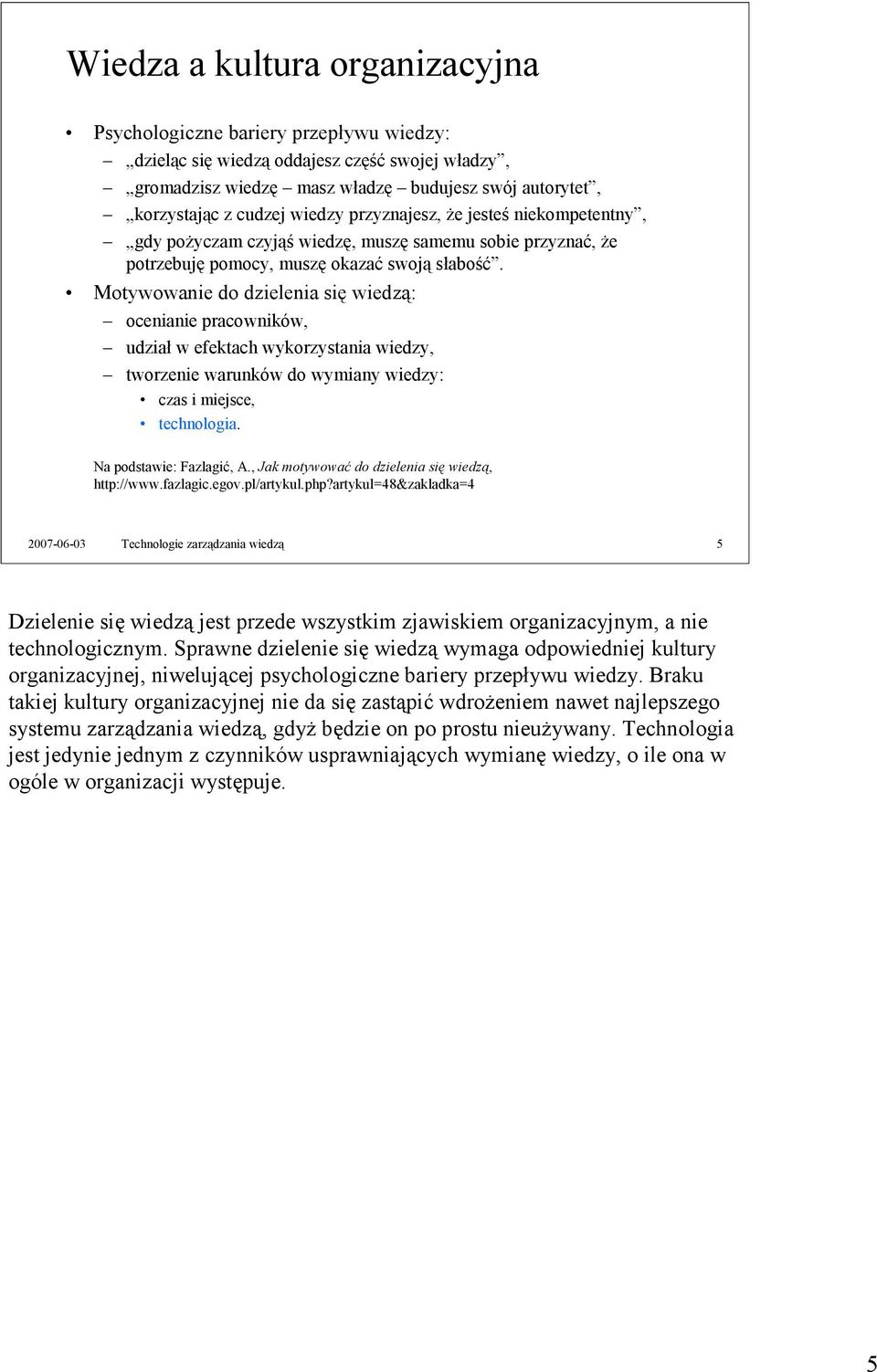 Motywowanie do dzielenia się wiedzą: ocenianie pracowników, udział w efektach wykorzystania wiedzy, tworzenie warunków do wymiany wiedzy: czas i miejsce, technologia. Na podstawie: Fazlagić, A.