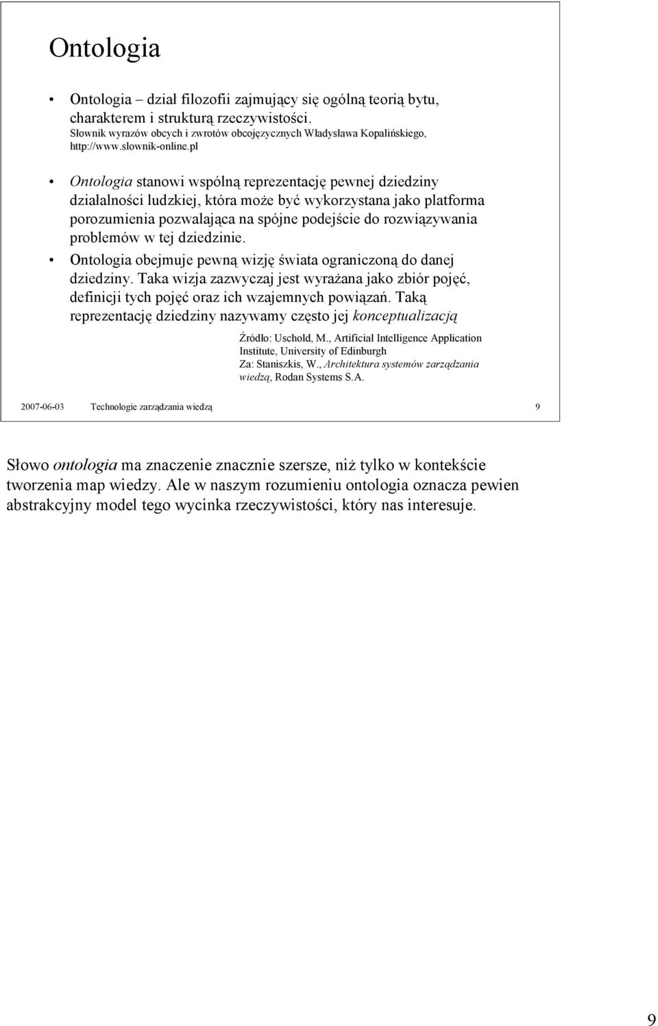 pl Ontologia stanowi wspólną reprezentację pewnej dziedziny działalności ludzkiej, która może być wykorzystana jako platforma porozumienia pozwalająca na spójne podejście do rozwiązywania problemów w