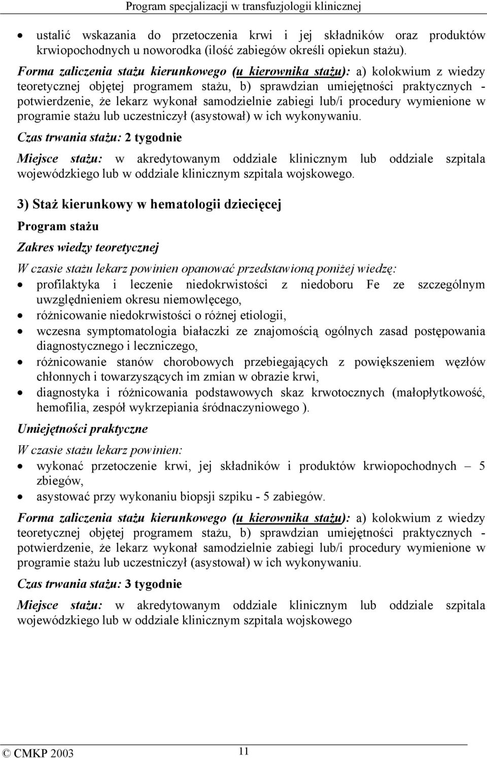 samodzielnie zabiegi lub/i procedury wymienione w programie stażu lub uczestniczył (asystował) w ich wykonywaniu.