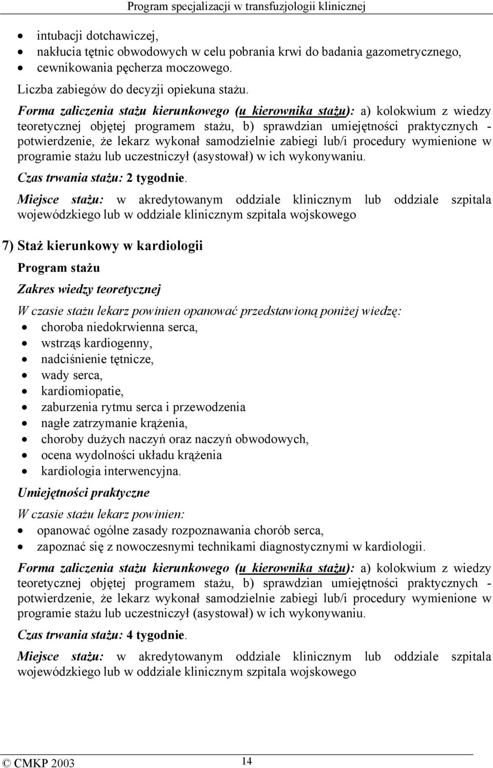 samodzielnie zabiegi lub/i procedury wymienione w programie stażu lub uczestniczył (asystował) w ich wykonywaniu. Czas trwania stażu: 2 tygodnie.