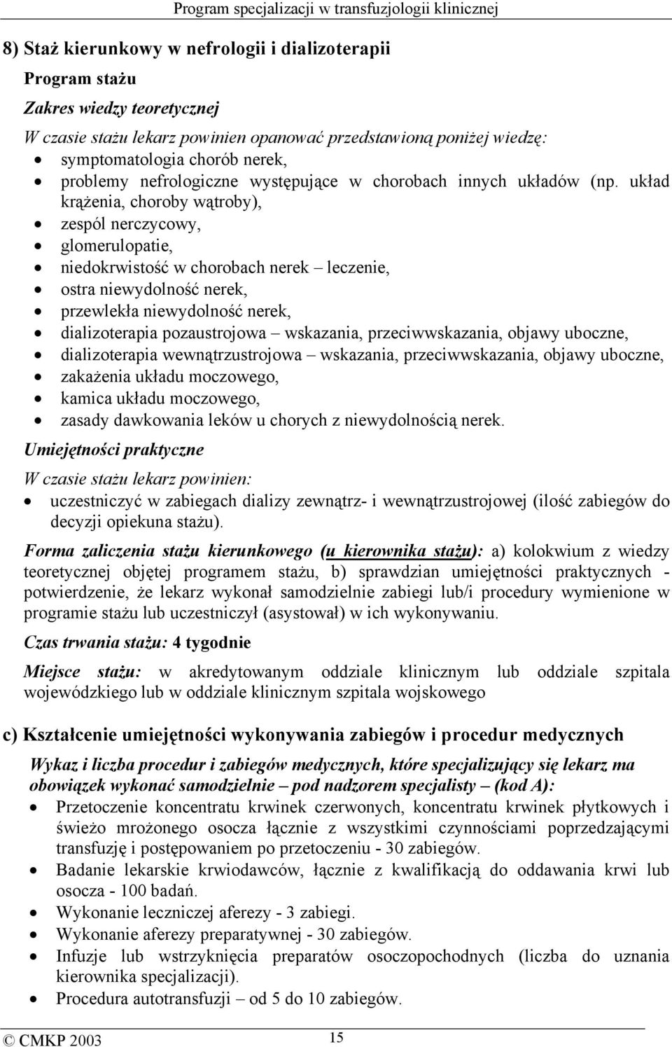 układ krążenia, choroby wątroby), zespól nerczycowy, glomerulopatie, niedokrwistość w chorobach nerek leczenie, ostra niewydolność nerek, przewlekła niewydolność nerek, dializoterapia pozaustrojowa