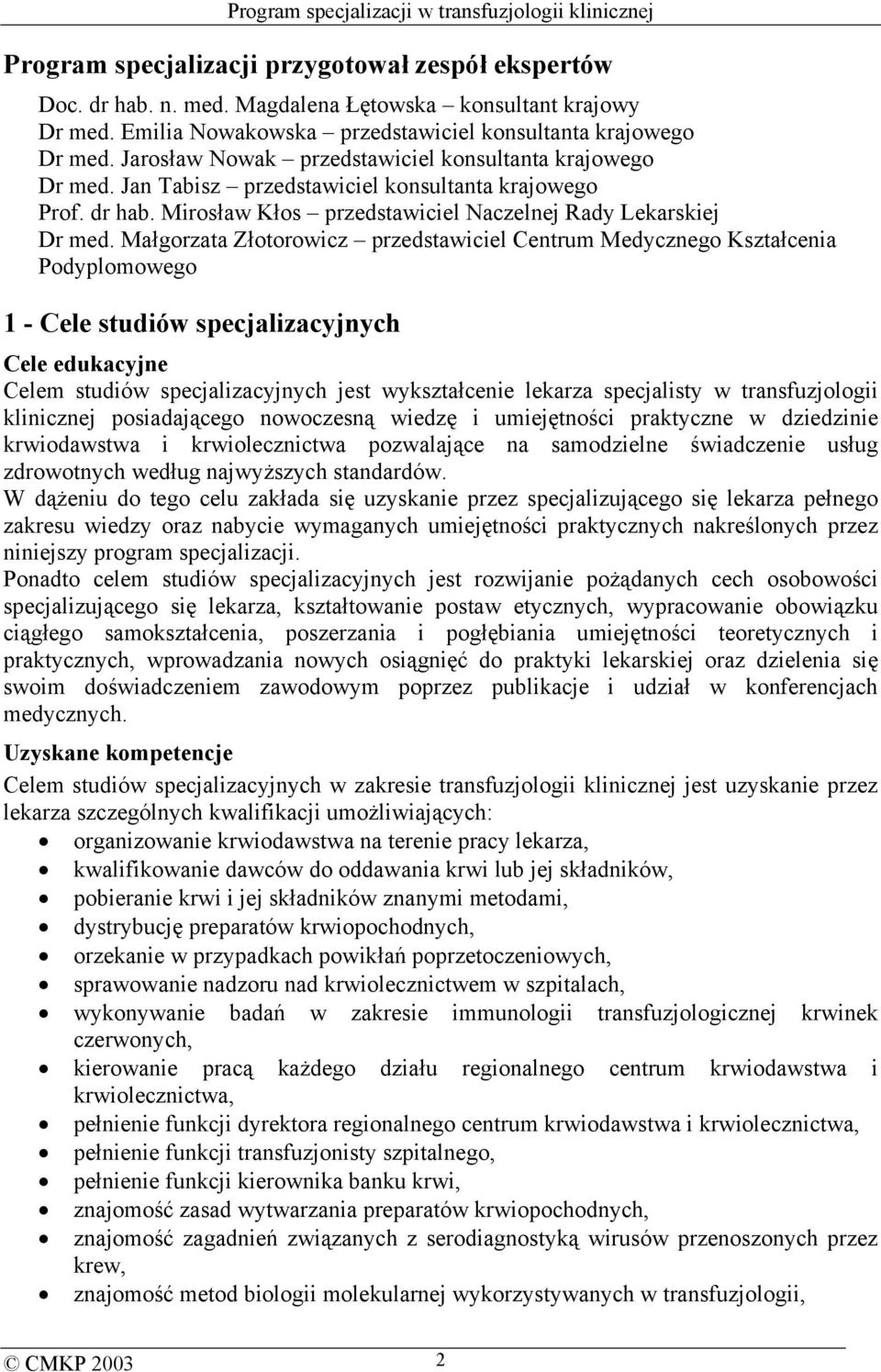 Małgorzata Złotorowicz przedstawiciel Centrum Medycznego Kształcenia Podyplomowego 1 - Cele studiów specjalizacyjnych Cele edukacyjne Celem studiów specjalizacyjnych jest wykształcenie lekarza