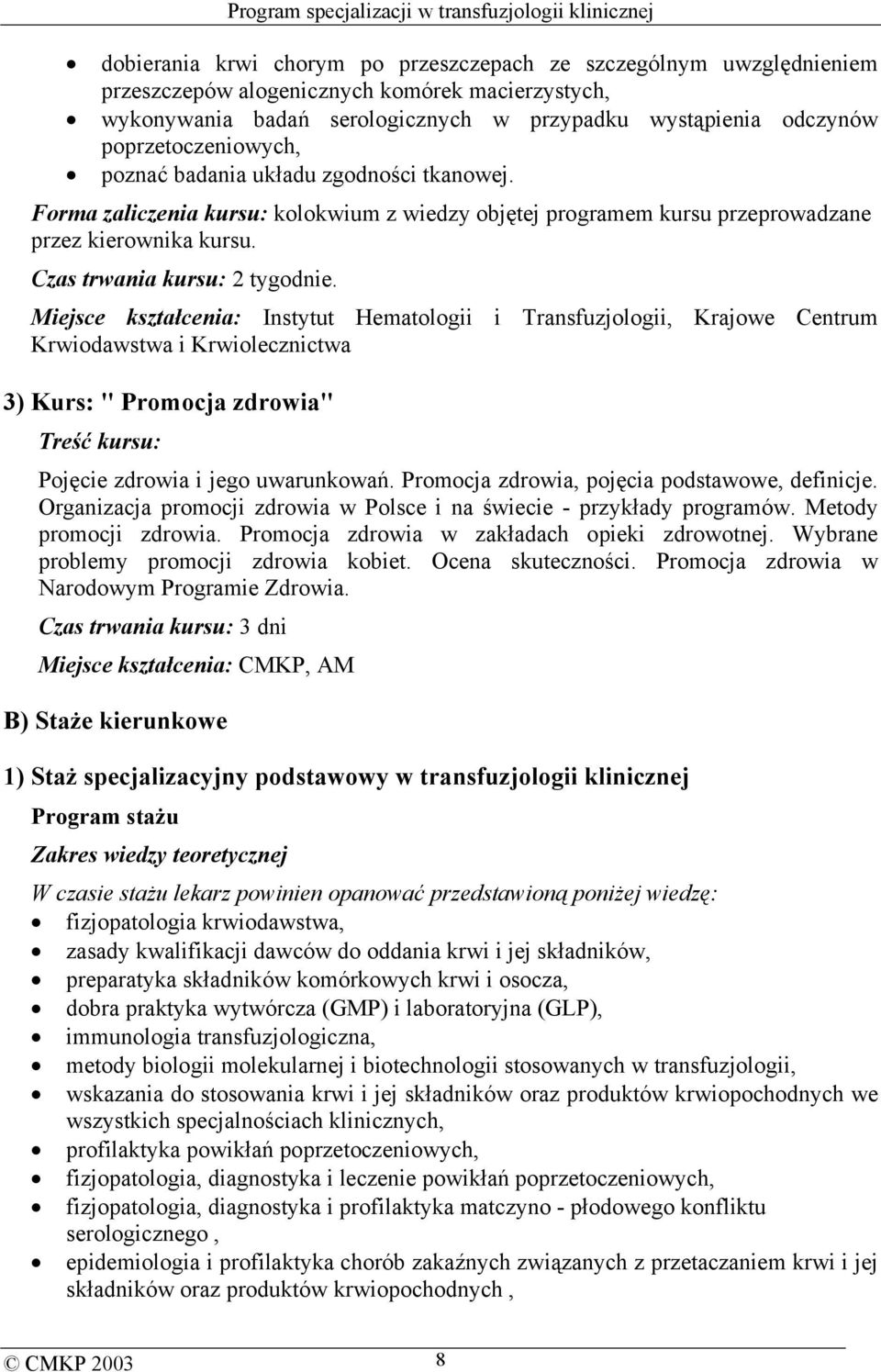 Miejsce kształcenia: Instytut Hematologii i Transfuzjologii, Krajowe Centrum Krwiodawstwa i Krwiolecznictwa 3) Kurs: " Promocja zdrowia" Treść kursu: Pojęcie zdrowia i jego uwarunkowań.