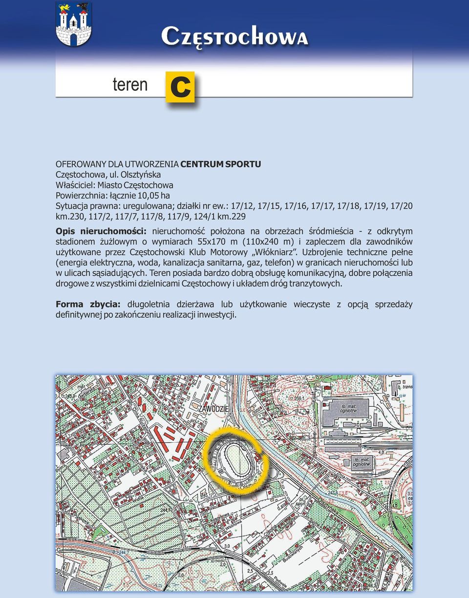 229 Opis nieruchomoœci: nieruchomoœæ po³o ona na obrze ach œródmieœcia - z odkrytym stadionem u lowym o wymiarach 55x170 m (110x240 m) i zapleczem dla zawodników u ytkowane przez Czêstochowski Klub