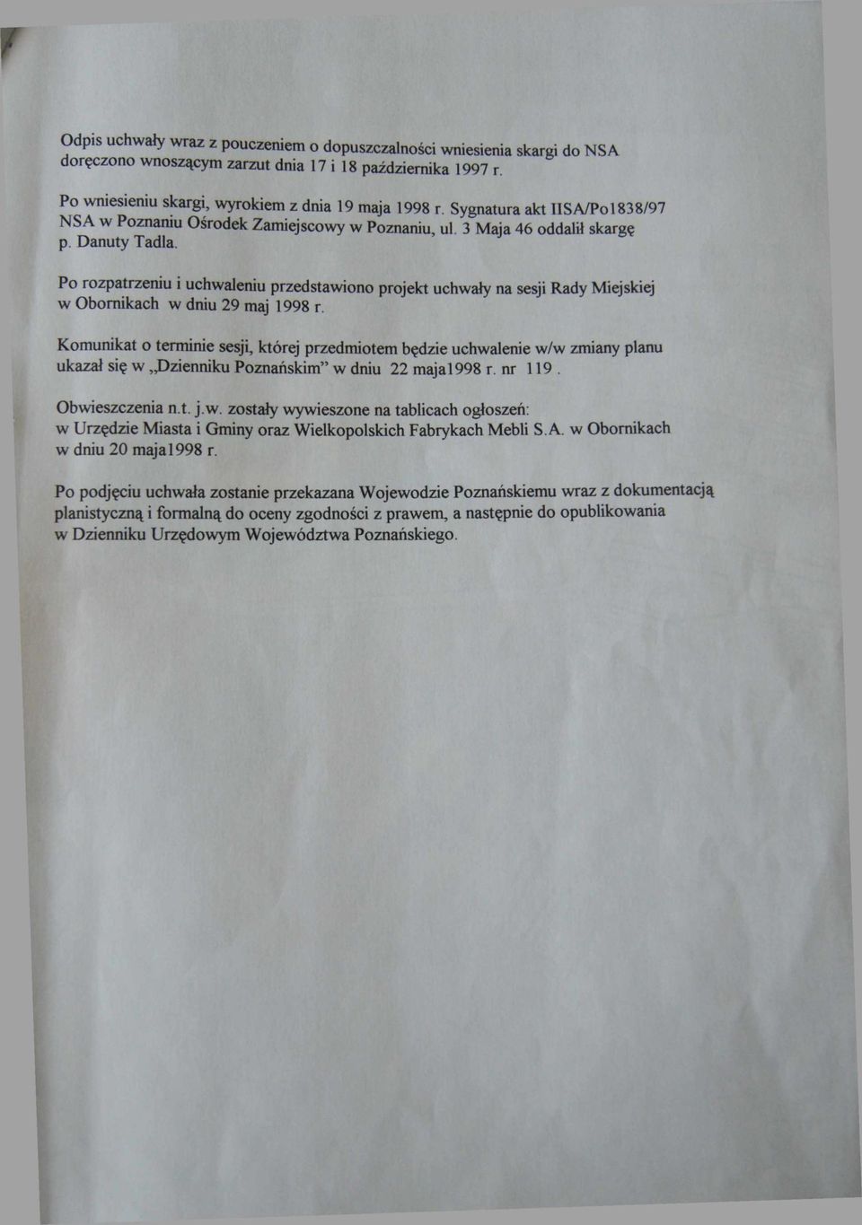 Po rozpatrzeniu i uchwaleniu przedstawiono projekt uchwały na sesji Rady Miejskiej w Obornikach w dniu 29 maj 1998 r.