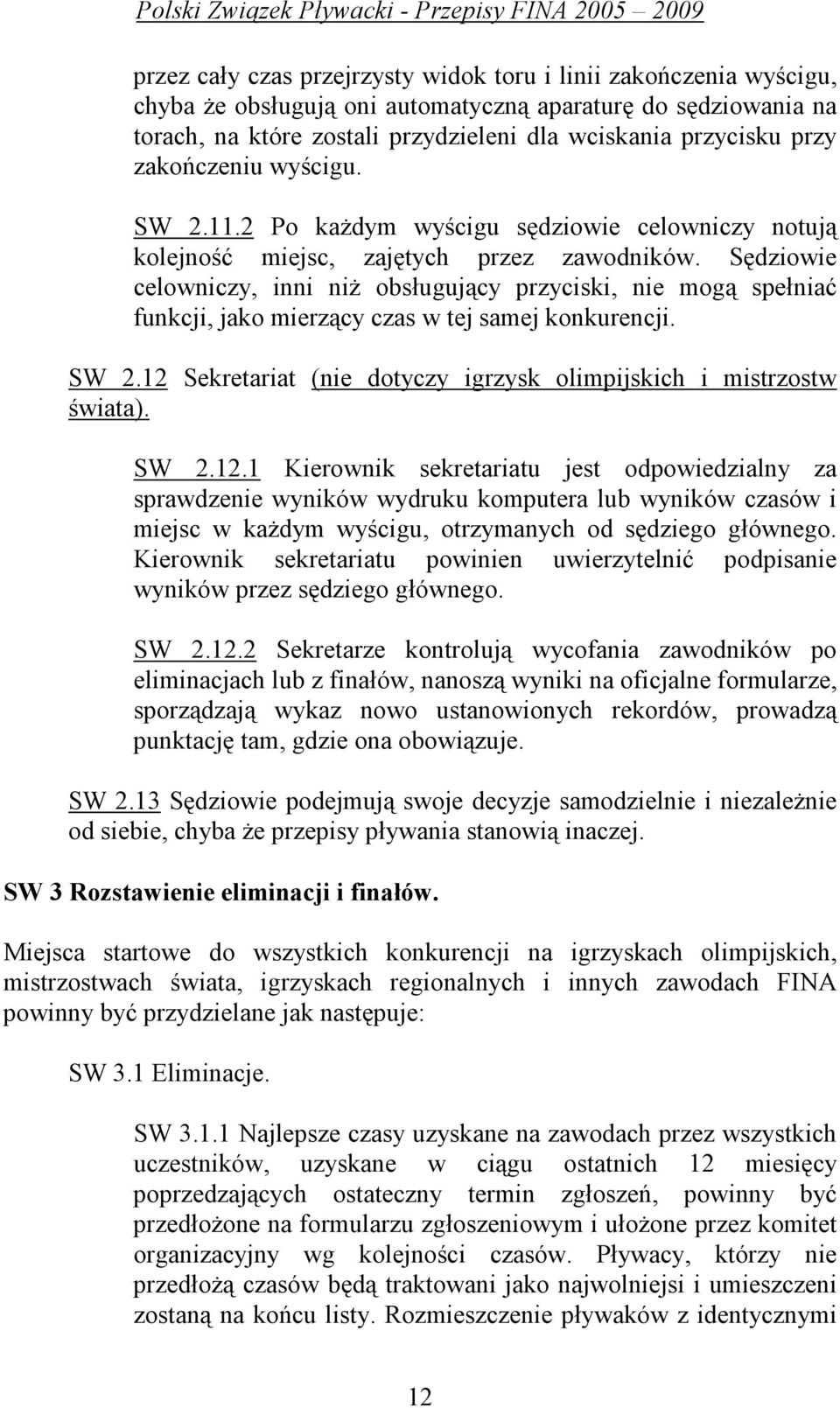 Sędziowie celowniczy, inni niŝ obsługujący przyciski, nie mogą spełniać funkcji, jako mierzący czas w tej samej konkurencji. SW 2.12 Sekretariat (nie dotyczy igrzysk olimpijskich i mistrzostw świata).