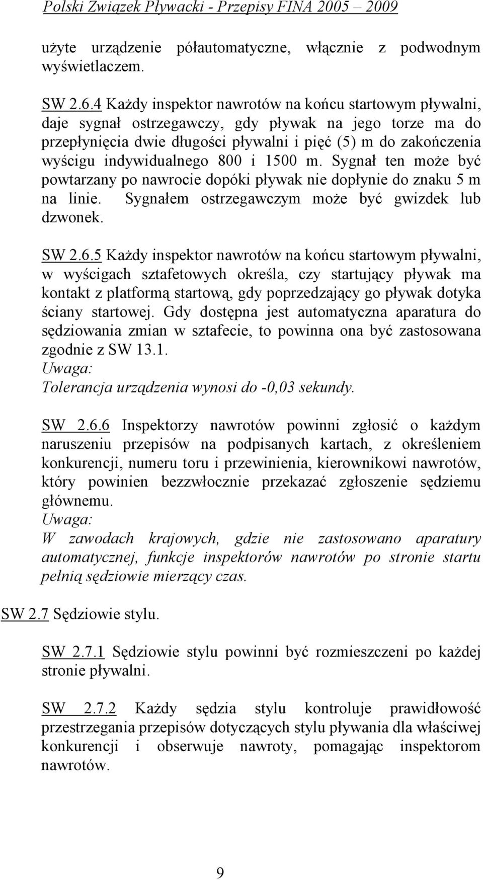 indywidualnego 800 i 1500 m. Sygnał ten moŝe być powtarzany po nawrocie dopóki pływak nie dopłynie do znaku 5 m na linie. Sygnałem ostrzegawczym moŝe być gwizdek lub dzwonek. SW 2.6.