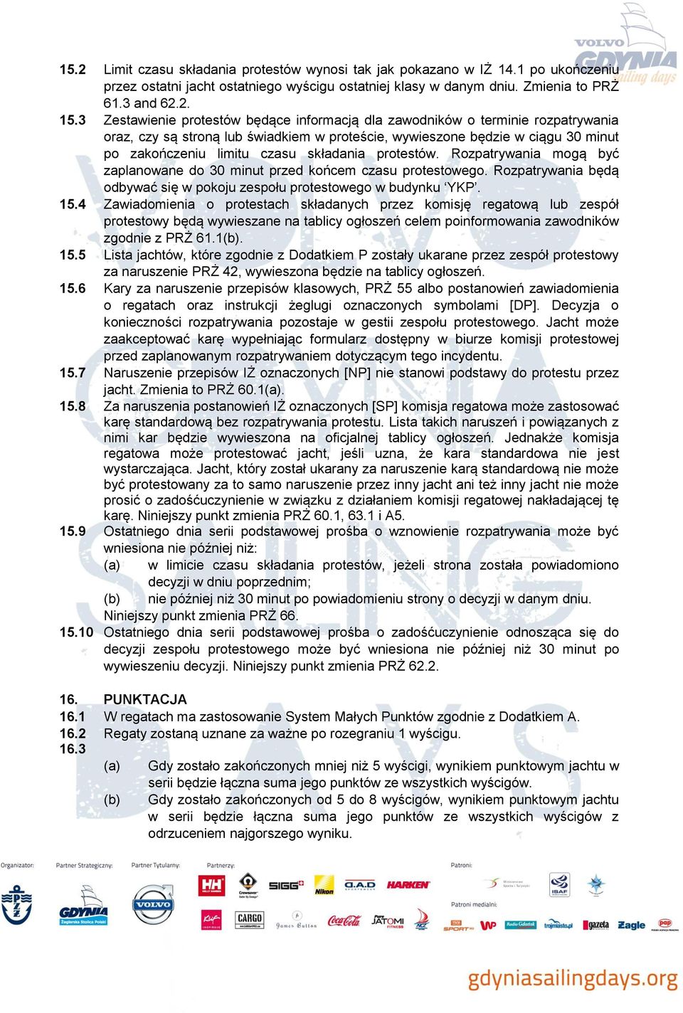 składania protestów. Rozpatrywania mogą być zaplanowane do 30 minut przed końcem czasu protestowego. Rozpatrywania będą odbywać się w pokoju zespołu protestowego w budynku YKP. 15.