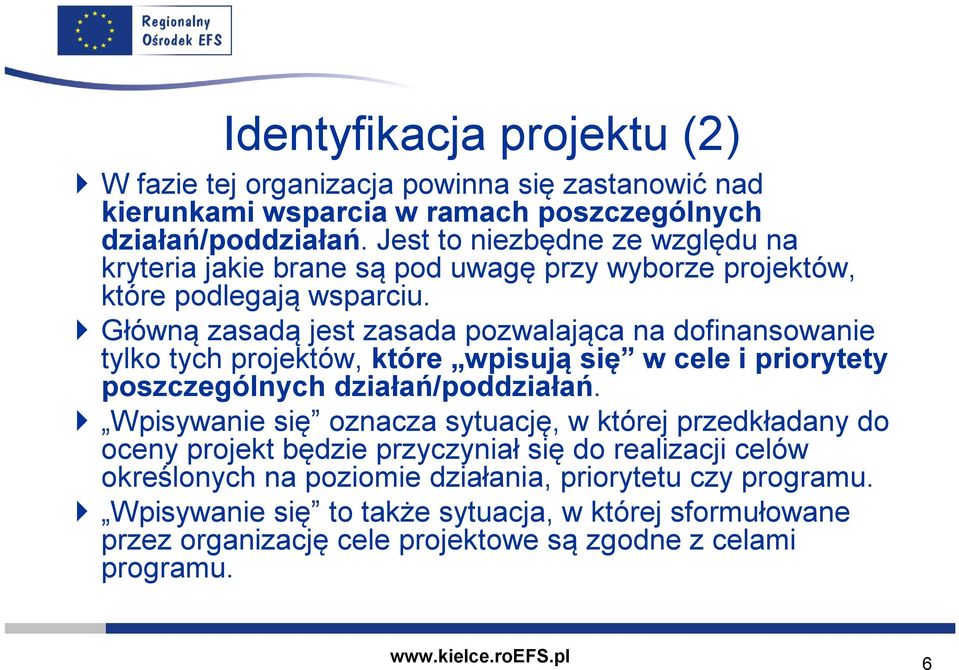 Główną zasadą jest zasada pozwalająca na dofinansowanie tylko tych projektów, które wpisują się w cele i priorytety poszczególnych działań/poddziałań.