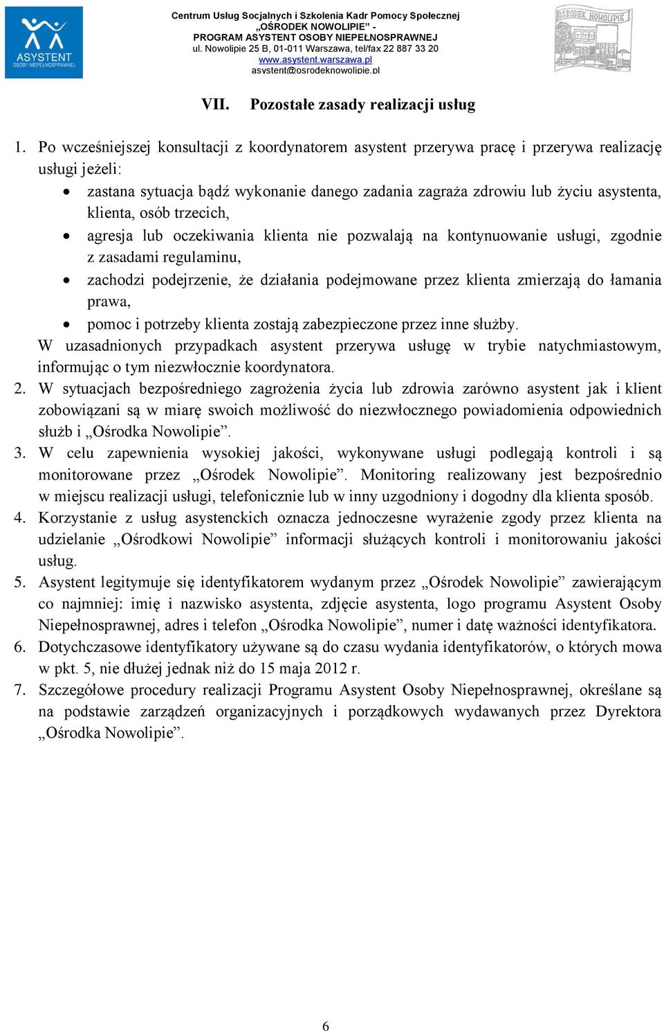 osób trzecich, agresja lub oczekiwania klienta nie pozwalają na kontynuowanie usługi, zgodnie z zasadami regulaminu, zachodzi podejrzenie, że działania podejmowane przez klienta zmierzają do łamania