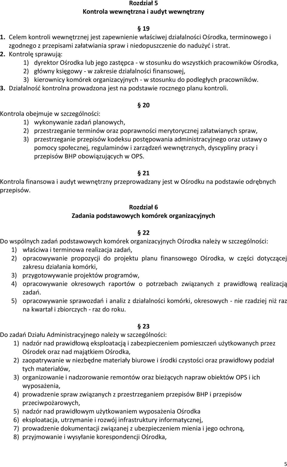 Kontrolę sprawują: 1) dyrektor Ośrodka lub jego zastępca - w stosunku do wszystkich pracowników Ośrodka, 2) główny księgowy - w zakresie działalności finansowej, 3) kierownicy komórek organizacyjnych