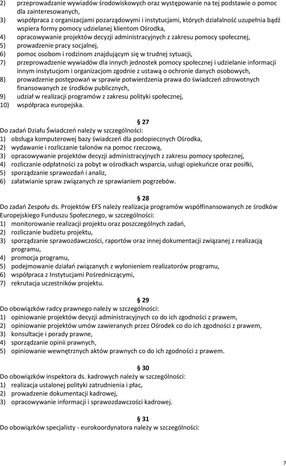 znajdującym się w trudnej sytuacji, 7) przeprowadzenie wywiadów dla innych jednostek pomocy społecznej i udzielanie informacji innym instytucjom i organizacjom zgodnie z ustawą o ochronie danych