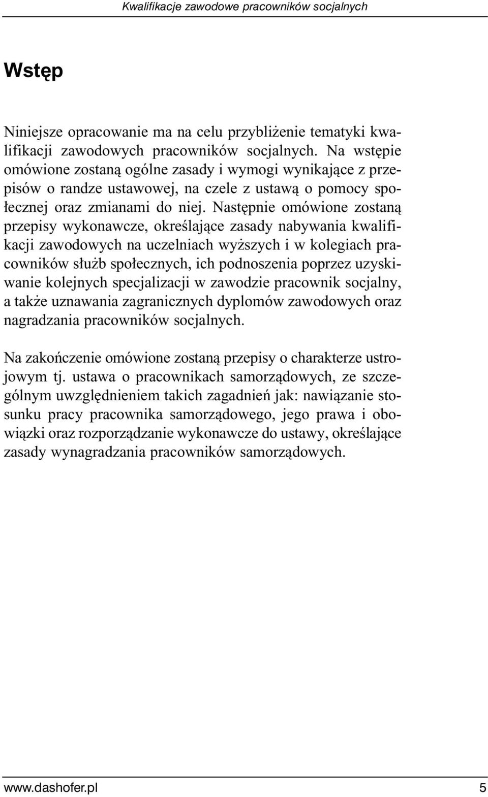 Nast pnie omówione zostanà przepisy wykonawcze, okreêlajàce zasady nabywania kwalifikacji zawodowych na uczelniach wy szych i w kolegiach pracowników s u b spo ecznych, ich podnoszenia poprzez