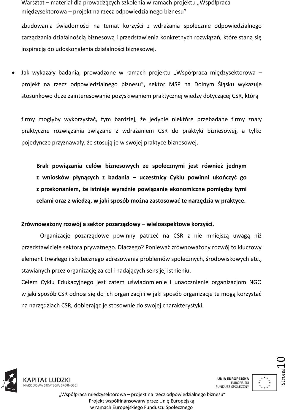 Jak wykazały badania, prowadzone w ramach projektu Współpraca międzysektorowa projekt na rzecz odpowiedzialnego biznesu, sektor MSP na Dolnym Śląsku wykazuje stosunkowo duże zainteresowanie