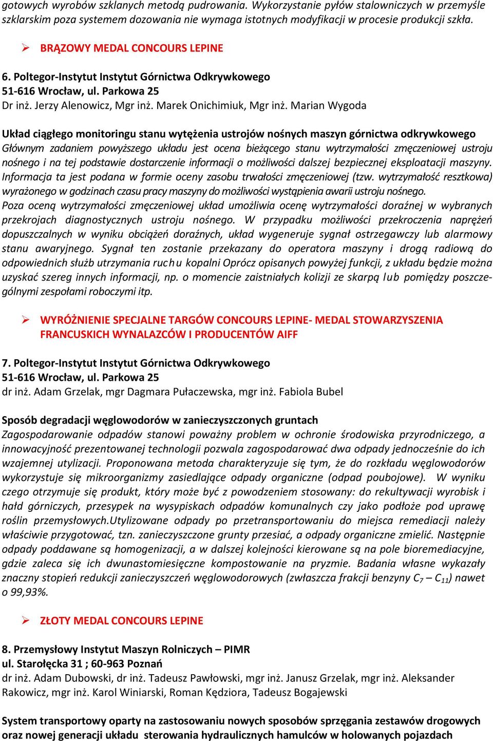 Marian Wygoda Układ ciągłego monitoringu stanu wytężenia ustrojów nośnych maszyn górnictwa odkrywkowego Głównym zadaniem powyższego układu jest ocena bieżącego stanu wytrzymałości zmęczeniowej