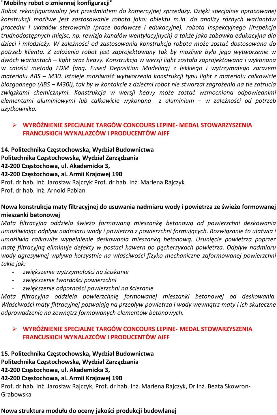 rewizja kanałów wentylacyjnych) a także jako zabawka edukacyjna dla dzieci i młodzieży. W zależności od zastosowania konstrukcja robota może zostać dostosowana do potrzeb klienta.