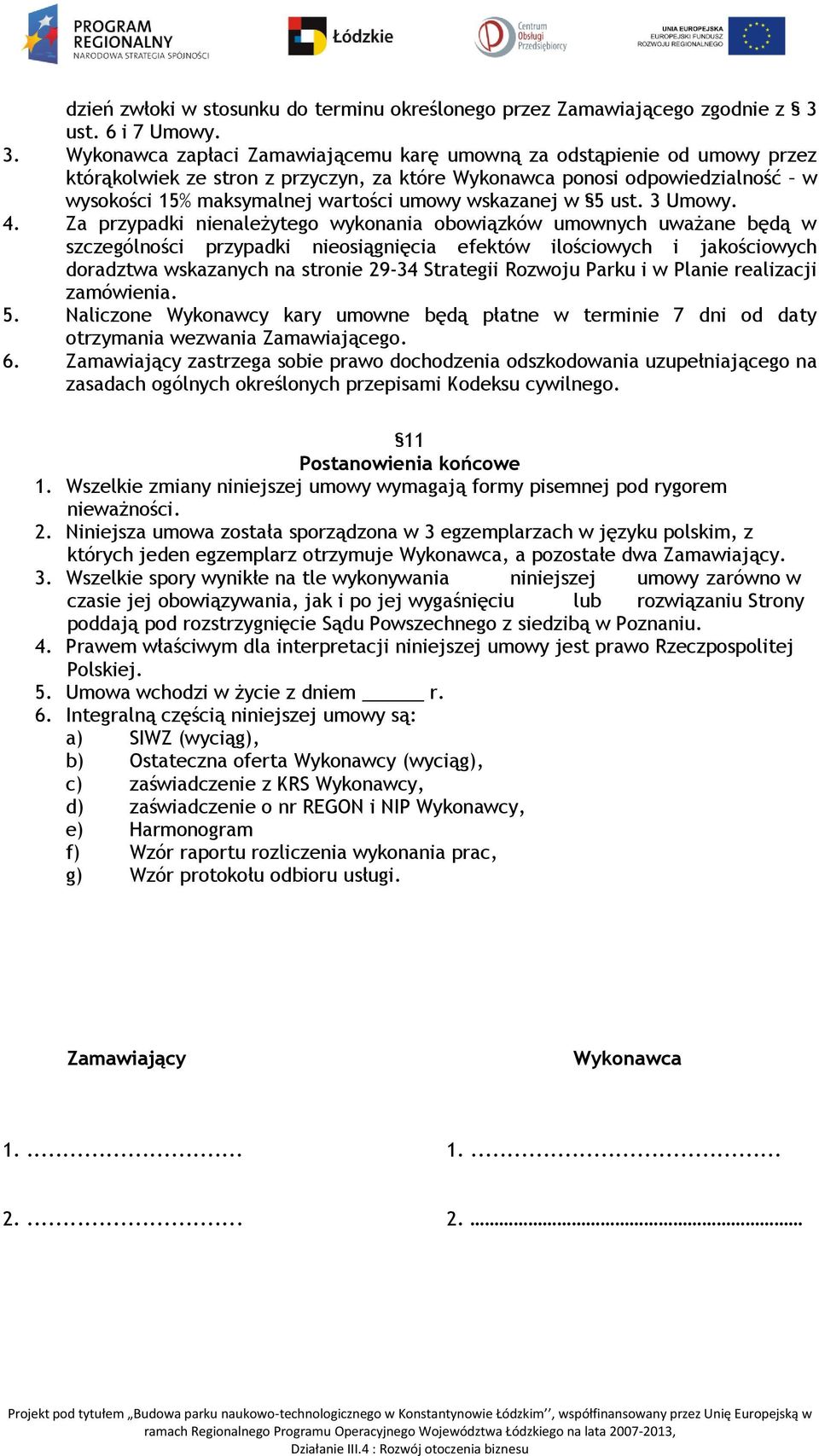 Wykonawca zapłaci Zamawiającemu karę umowną za odstąpienie od umowy przez którąkolwiek ze stron z przyczyn, za które Wykonawca ponosi odpowiedzialność w wysokości 15% maksymalnej wartości umowy