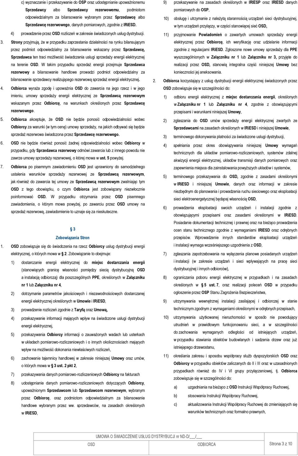 Strony przyjmują, że w przypadku zaprzestania działalności na rynku bilansującym przez podmiot odpowiedzialny za bilansowanie wskazany przez Sprzedawcę, Sprzedawca ten traci możliwość świadczenia