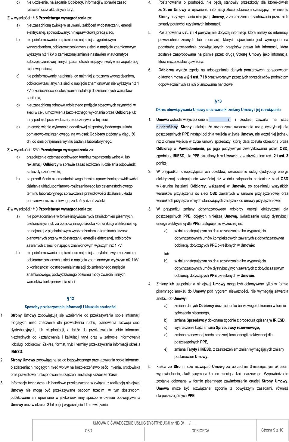 piśmie, co najmniej z tygodniowym wyprzedzeniem, odbiorców zasilanych z sieci o napięciu znamionowym wyższym niż 1 kv o zamierzonej zmianie nastawień w automatyce zabezpieczeniowej i innych