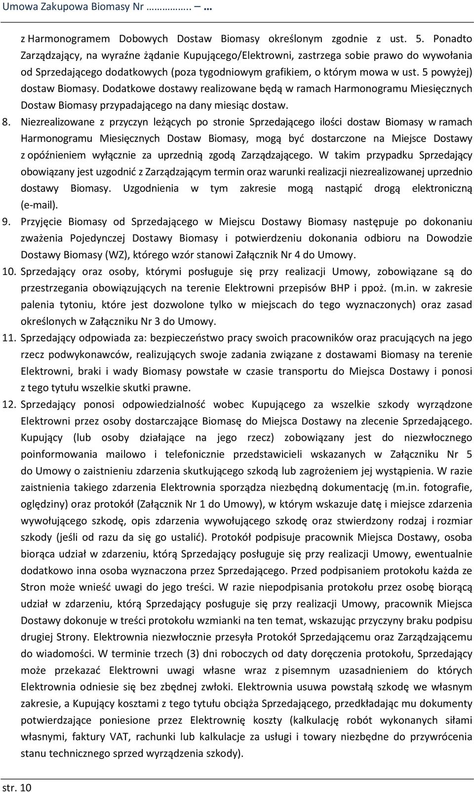 5 powyżej) dostaw Biomasy. Dodatkowe dostawy realizowane będą w ramach Harmonogramu Miesięcznych Dostaw Biomasy przypadającego na dany miesiąc dostaw. 8.