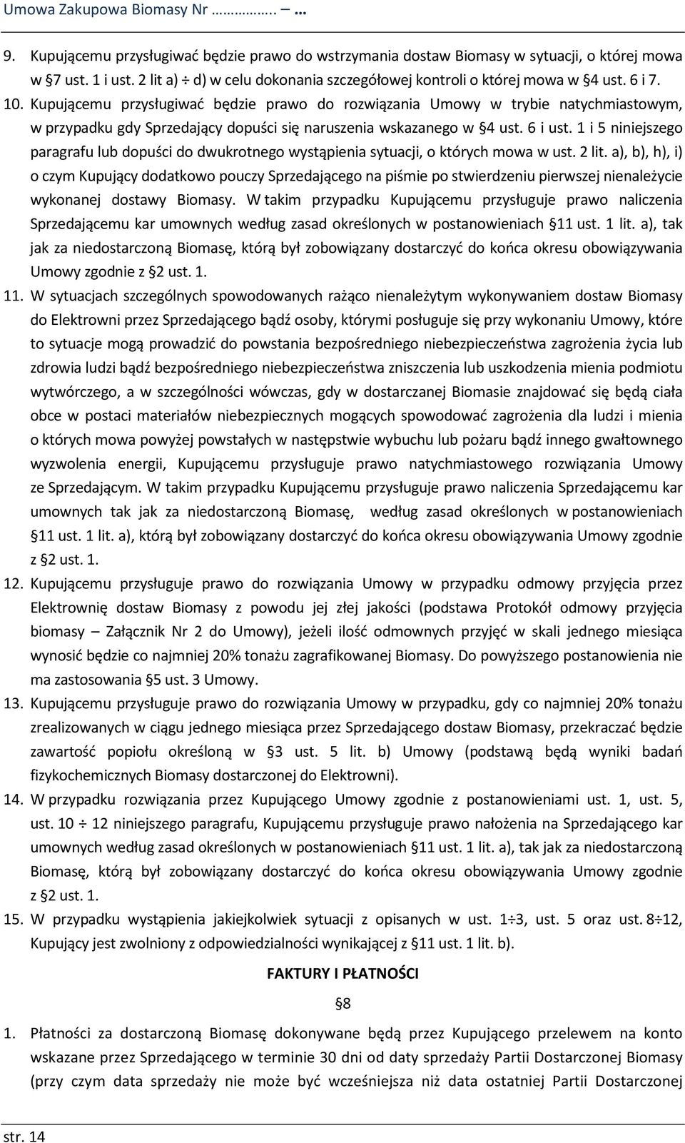 Kupującemu przysługiwać będzie prawo do rozwiązania Umowy w trybie natychmiastowym, w przypadku gdy Sprzedający dopuści się naruszenia wskazanego w 4 ust. 6 i ust.