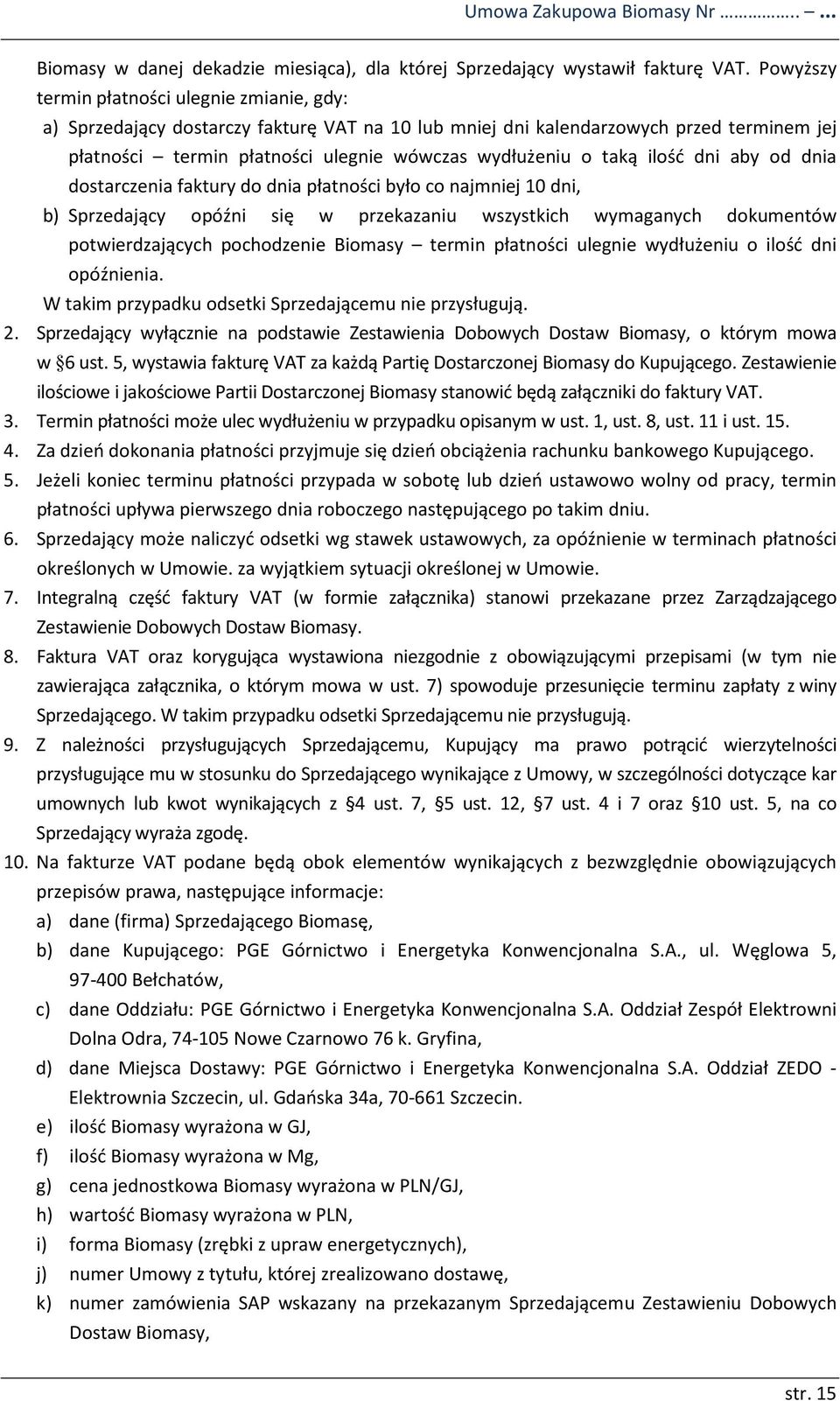 ilość dni aby od dnia dostarczenia faktury do dnia płatności było co najmniej 10 dni, b) Sprzedający opóźni się w przekazaniu wszystkich wymaganych dokumentów potwierdzających pochodzenie Biomasy