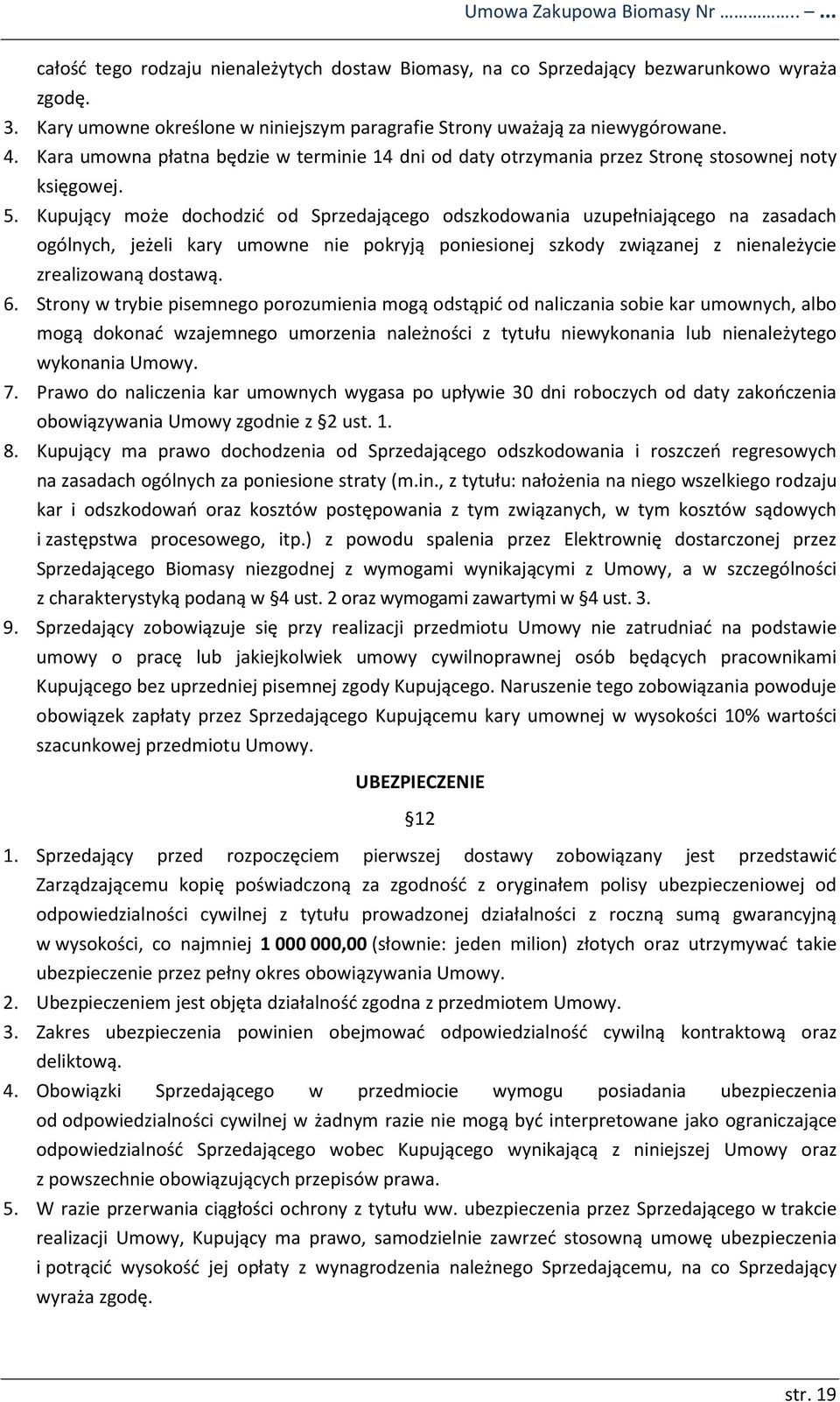 Kupujący może dochodzić od Sprzedającego odszkodowania uzupełniającego na zasadach ogólnych, jeżeli kary umowne nie pokryją poniesionej szkody związanej z nienależycie zrealizowaną dostawą. 6.