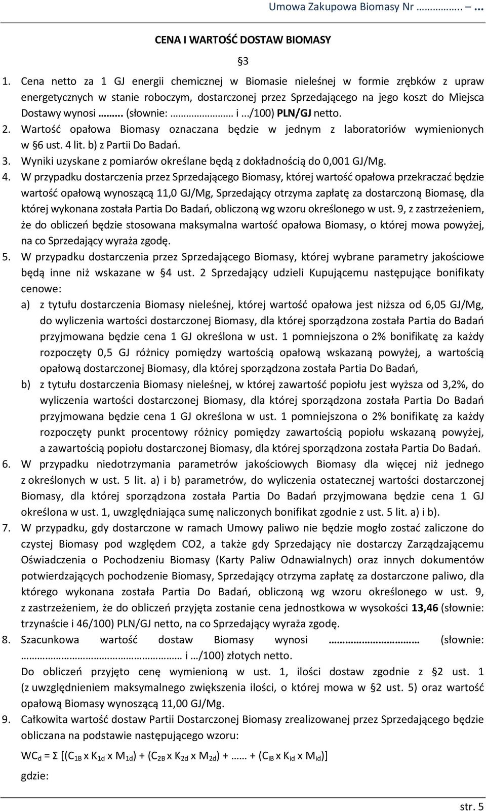 .. (słownie: i.../100) PLN/GJ netto. 2. Wartość opałowa Biomasy oznaczana będzie w jednym z laboratoriów wymienionych w 6 ust. 4 lit. b) z Partii Do Badań. 3.