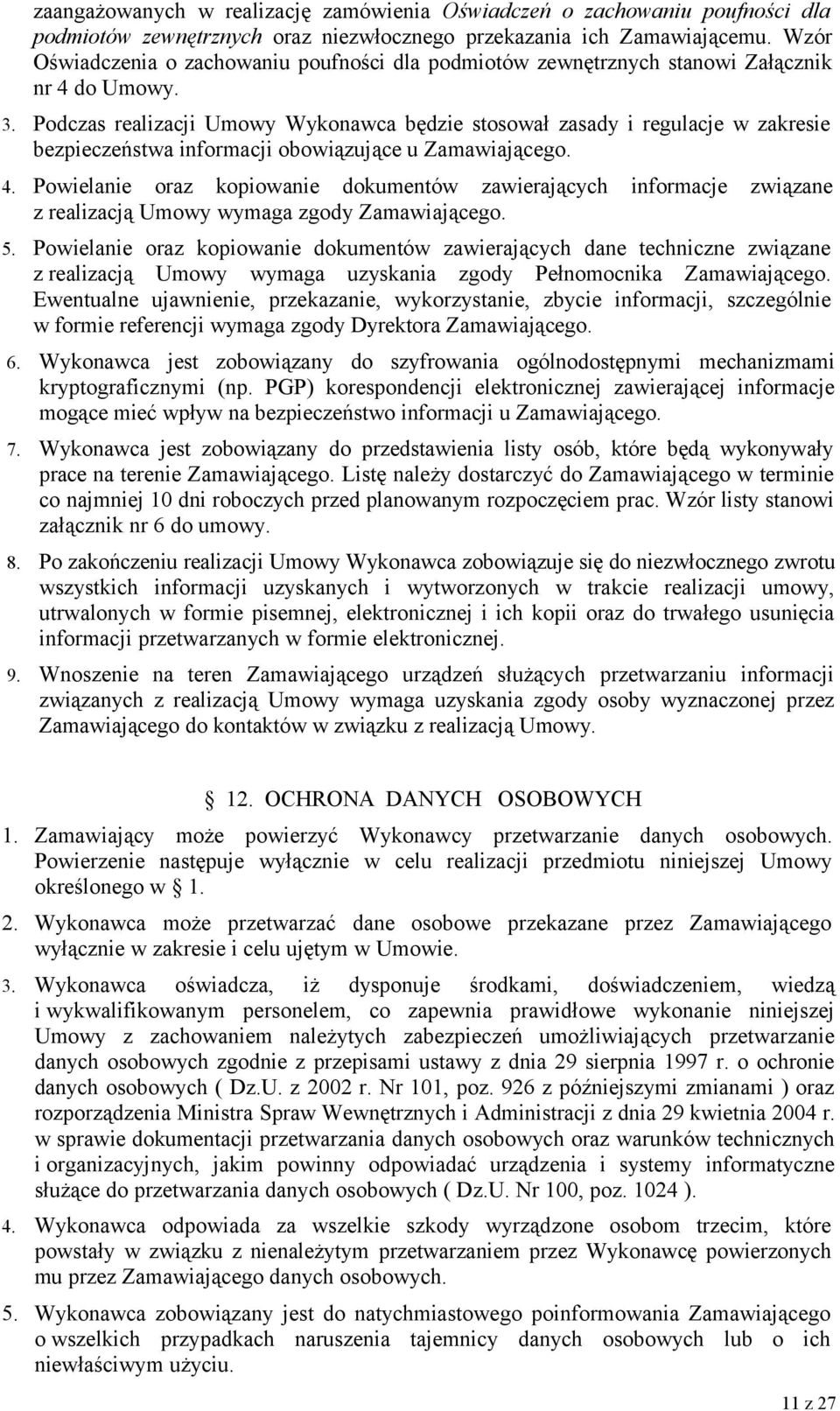 Podczas realizacji Umowy Wykonawca będzie stosował zasady i regulacje w zakresie bezpieczeństwa informacji obowiązujące u Zamawiającego. 4.