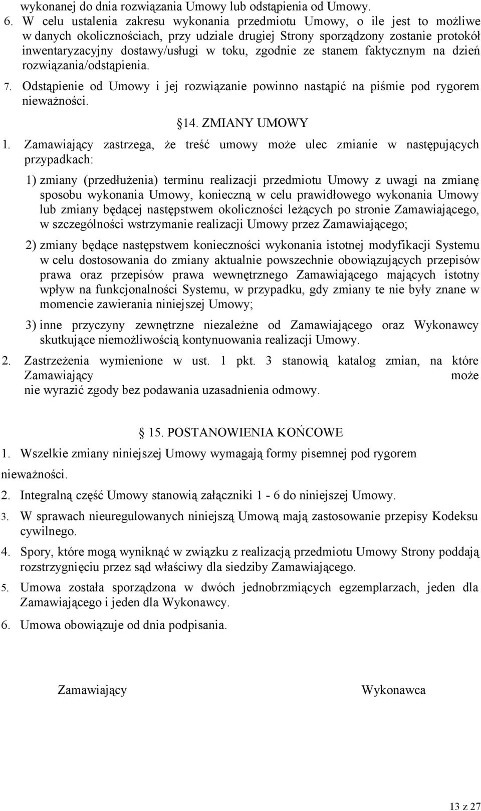 zgodnie ze stanem faktycznym na dzień rozwiązania/odstąpienia. 7. Odstąpienie od Umowy i jej rozwiązanie powinno nastąpić na piśmie pod rygorem nieważności. 14. ZMIANY UMOWY 1.