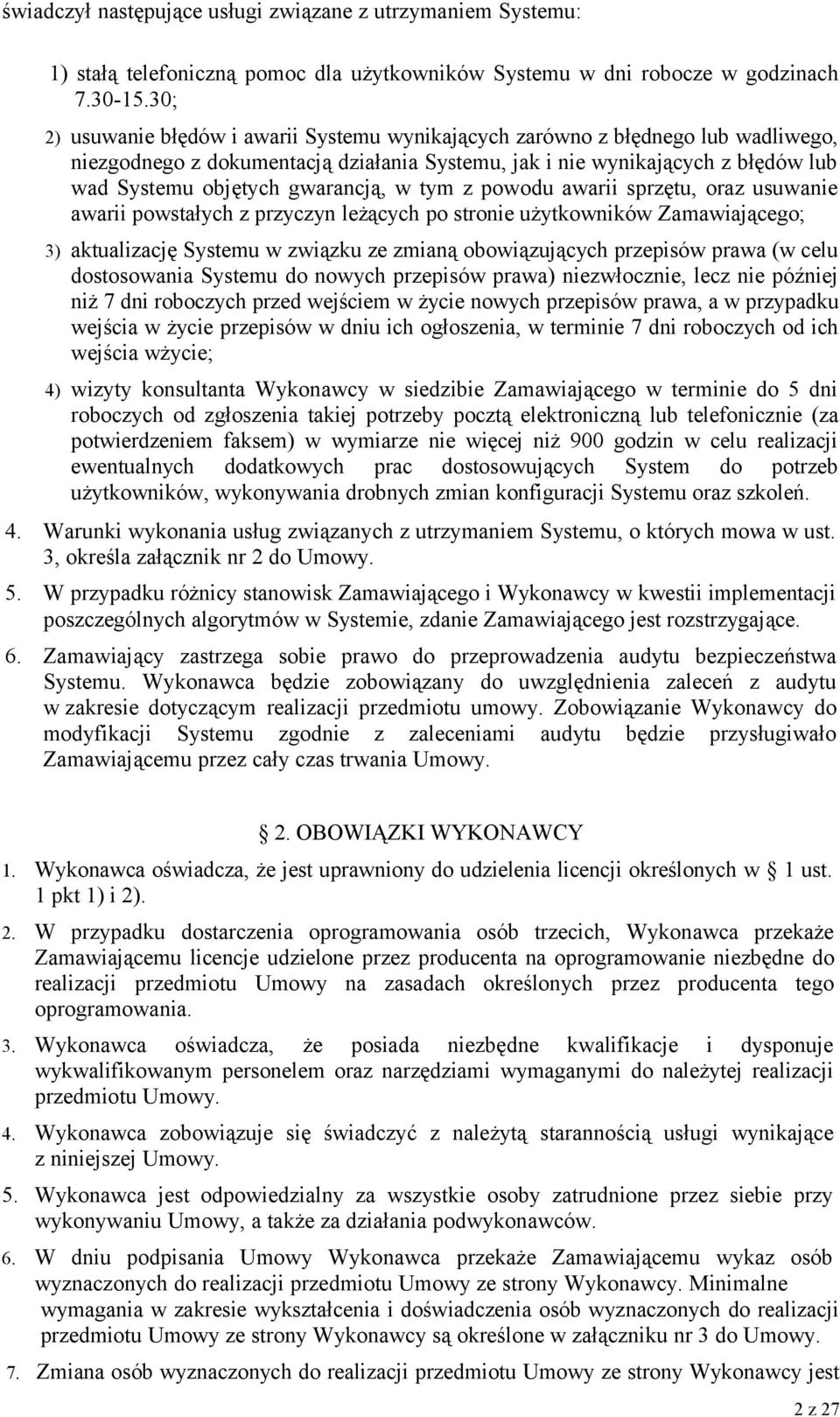 gwarancją, w tym z powodu awarii sprzętu, oraz usuwanie awarii powstałych z przyczyn leżących po stronie użytkowników Zamawiającego; 3) aktualizację Systemu w związku ze zmianą obowiązujących