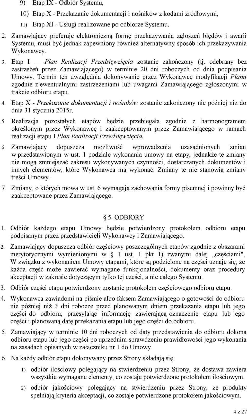 Etap I Plan Realizacji Przedsięwzięcia zostanie zakończony (tj. odebrany bez zastrzeżeń przez Zamawiającego) w terminie 20 dni roboczych od dnia podpisania Umowy.