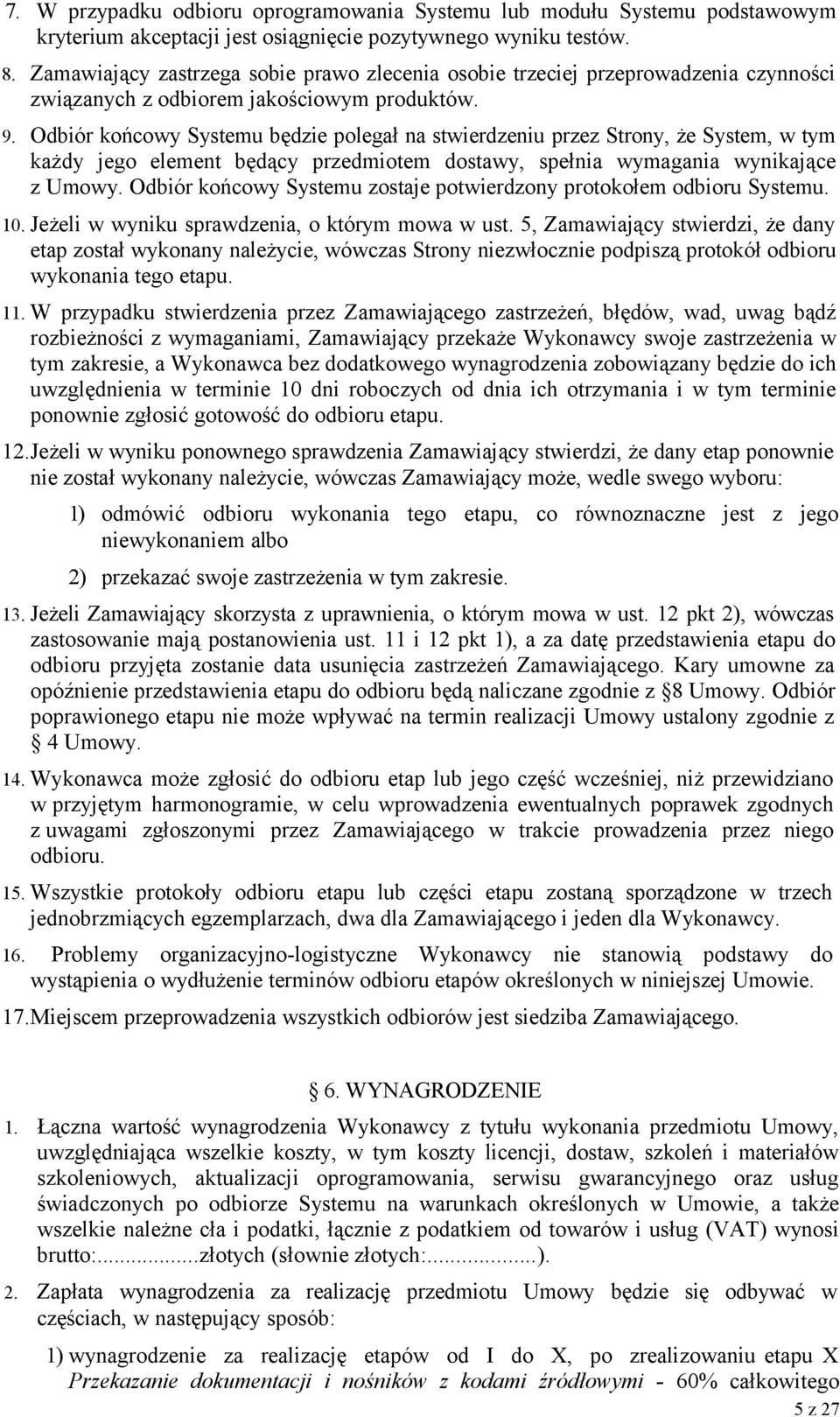 Odbiór końcowy Systemu będzie polegał na stwierdzeniu przez Strony, że System, w tym każdy jego element będący przedmiotem dostawy, spełnia wymagania wynikające z Umowy.