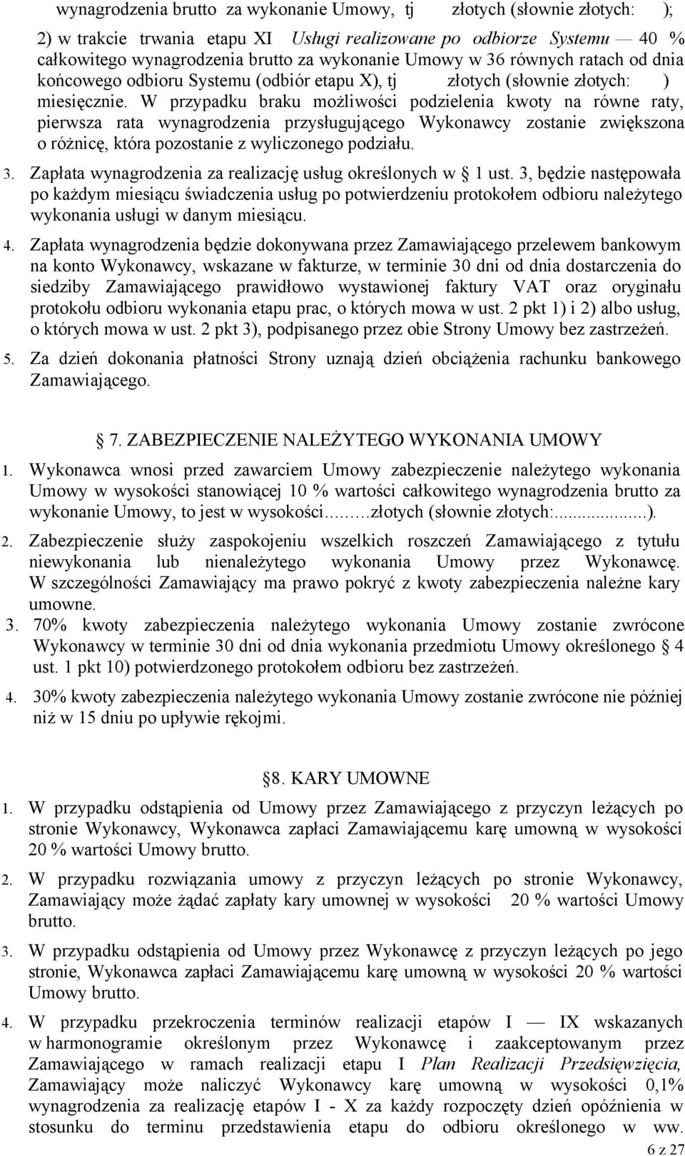 W przypadku braku możliwości podzielenia kwoty na równe raty, pierwsza rata wynagrodzenia przysługującego Wykonawcy zostanie zwiększona o różnicę, która pozostanie z wyliczonego podziału. 3.