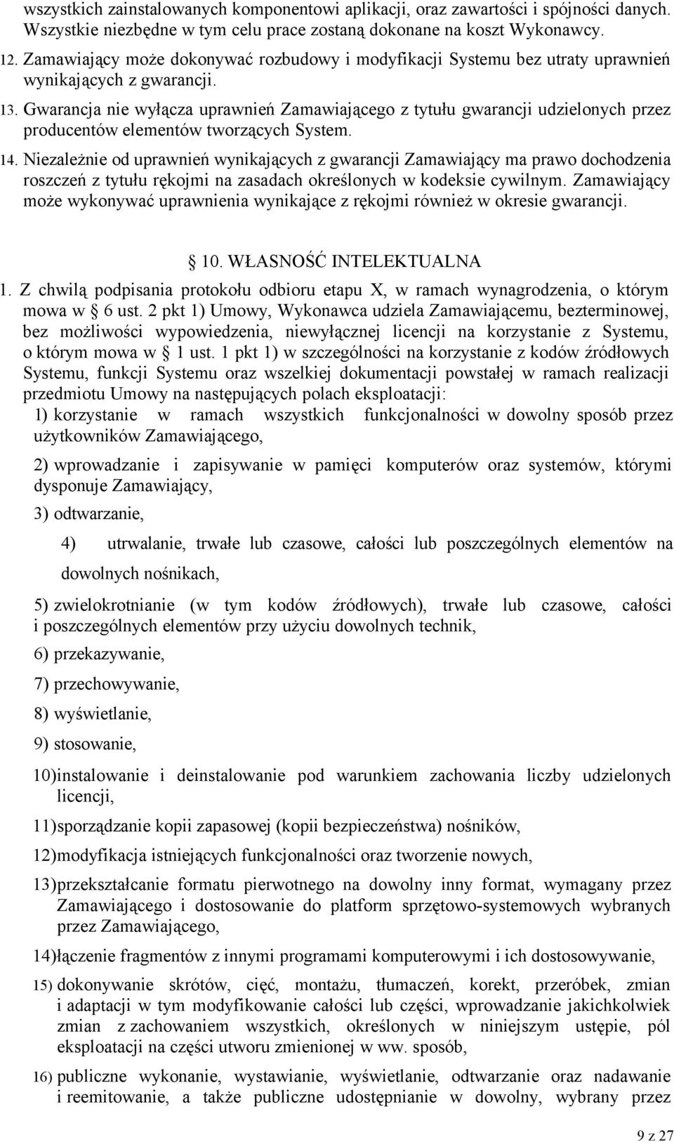 Gwarancja nie wyłącza uprawnień Zamawiającego z tytułu gwarancji udzielonych przez producentów elementów tworzących System. 14.