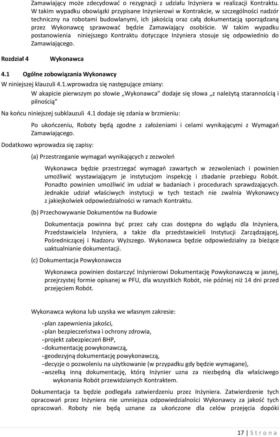 będzie Zamawiający osobiście. W takim wypadku postanowienia niniejszego Kontraktu dotyczące Inżyniera stosuje się odpowiednio do Zamawiającego. Rozdział 4 Wykonawca 4.