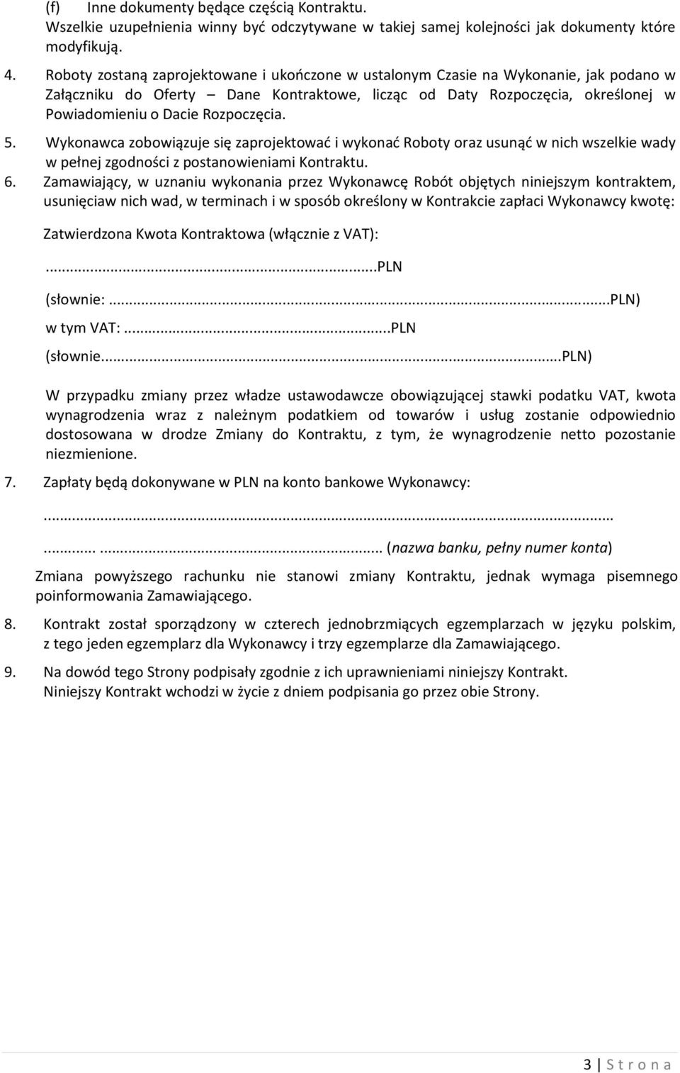 Rozpoczęcia. 5. Wykonawca zobowiązuje się zaprojektować i wykonać Roboty oraz usunąć w nich wszelkie wady w pełnej zgodności z postanowieniami Kontraktu. 6.