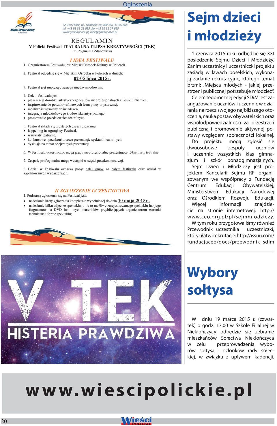 Celem festiwalu jest: prezentacja dorobku artystycznego teatrów nieprofesjonalnych z Polski i Niemiec, inspirowanie do poszukiwań nowych form pracy artystycznej, możliwość wymiany doświadczeń,