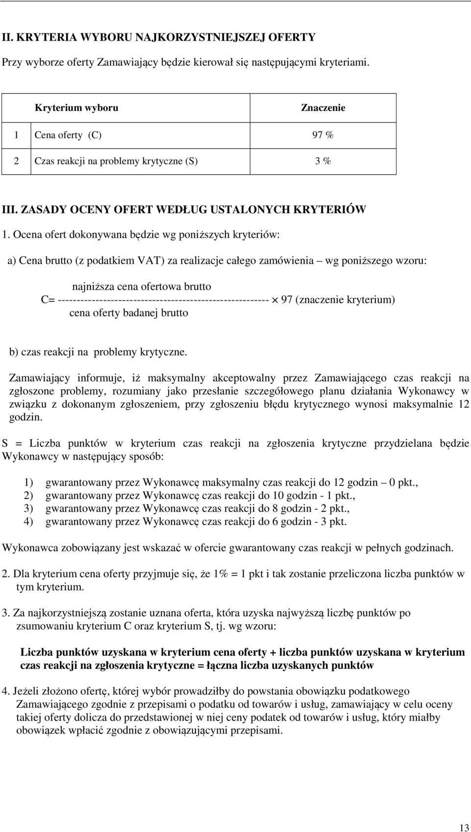 Ocena ofert dokonywana będzie wg poniższych kryteriów: a) Cena brutto (z podatkiem VAT) za realizacje całego zamówienia wg poniższego wzoru: najniższa cena ofertowa brutto C=