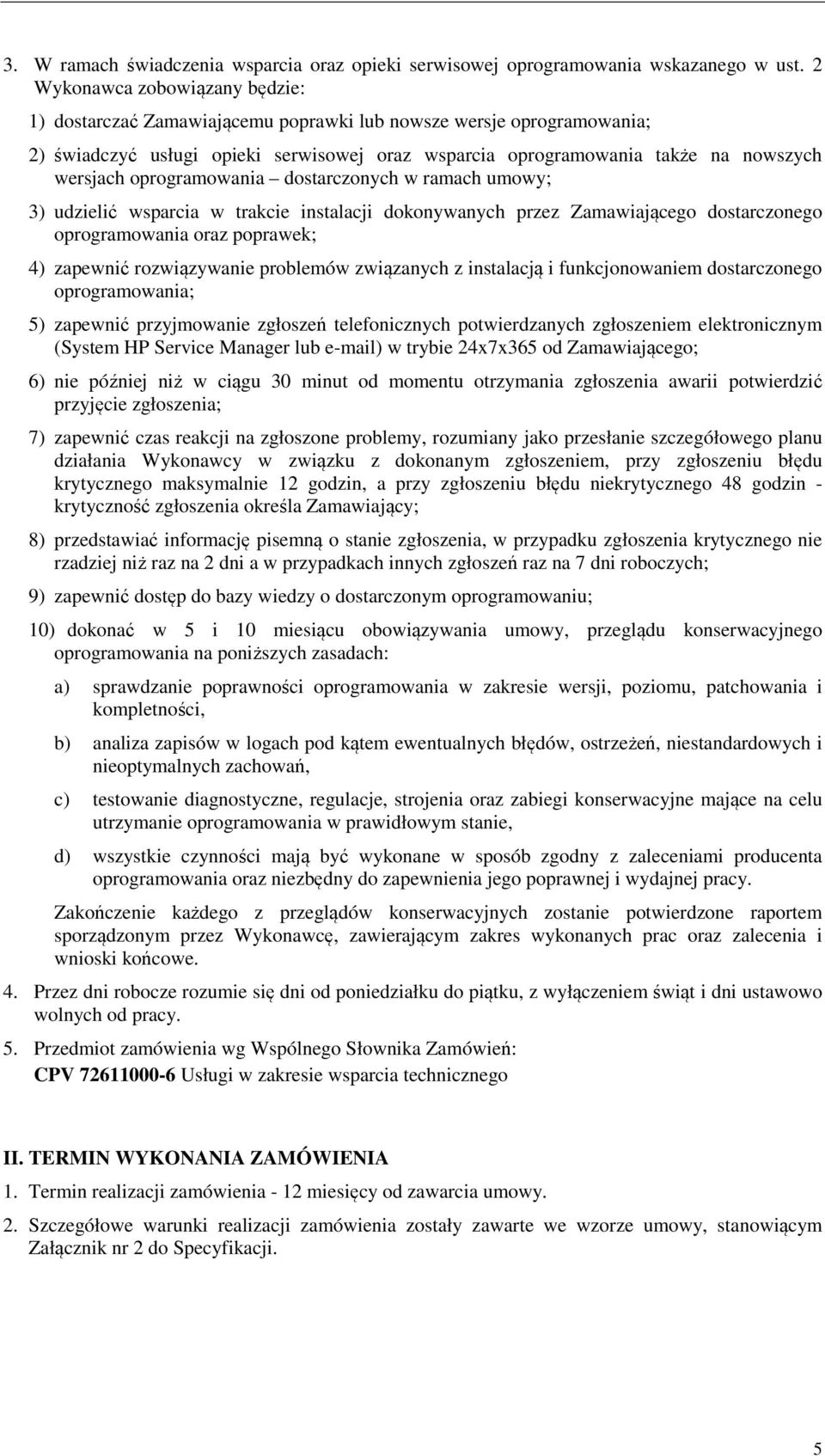 oprogramowania dostarczonych w ramach umowy; 3) udzielić wsparcia w trakcie instalacji dokonywanych przez Zamawiającego dostarczonego oprogramowania oraz poprawek; 4) zapewnić rozwiązywanie problemów